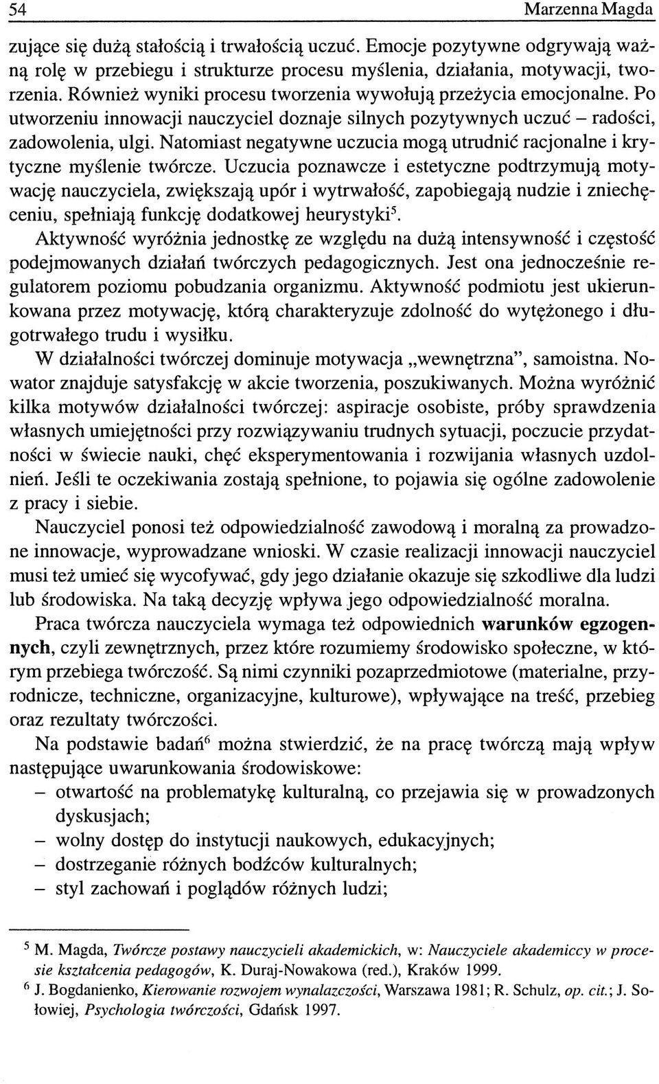 Natomiast negatywne uczucia mogą utrudnić racjonalne i krytyczne myślenie twórcze.