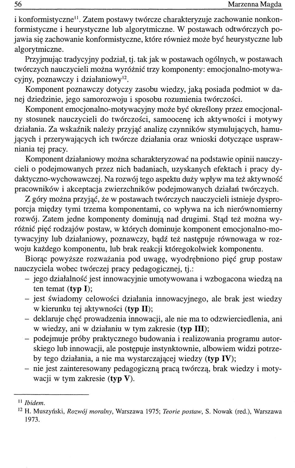 tak jak w postawach ogólnych, w postawach twórczych nauczycieli można wyróżnić trzy komponenty: emocjonalno-motywacyjny, poznawczy i działaniowy 12.