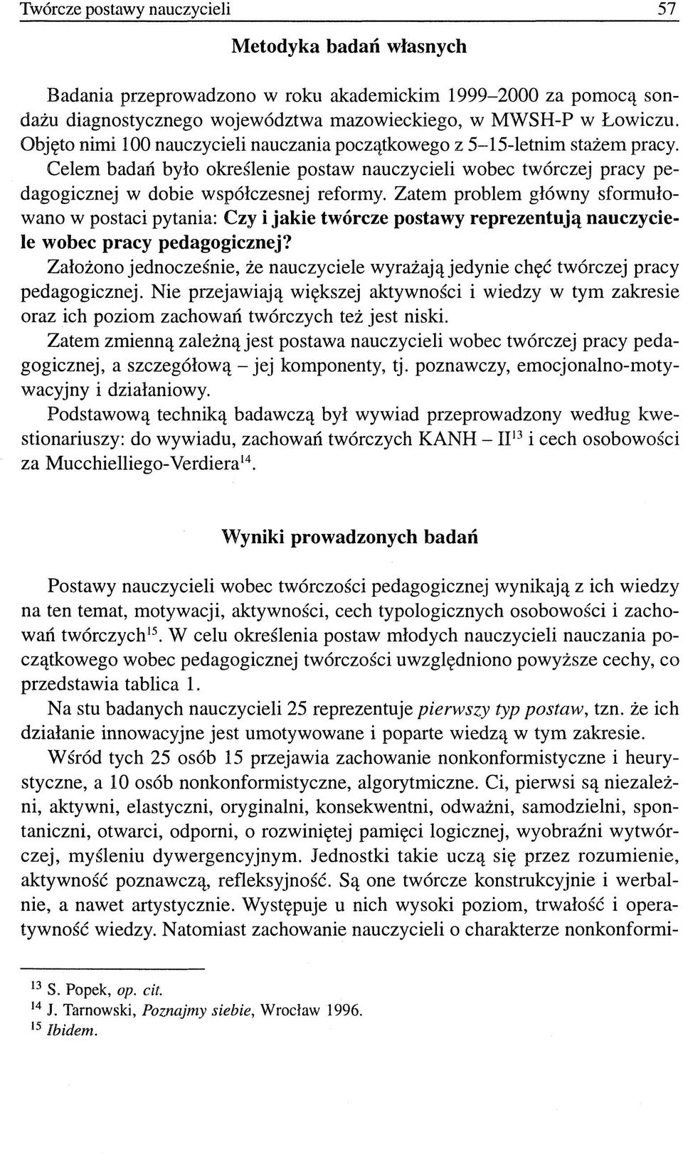 Zatem problem główny sformułowano w postaci pytania: Czy i jakie twórcze postawy reprezentują nauczyciele wobec pracy pedagogicznej?