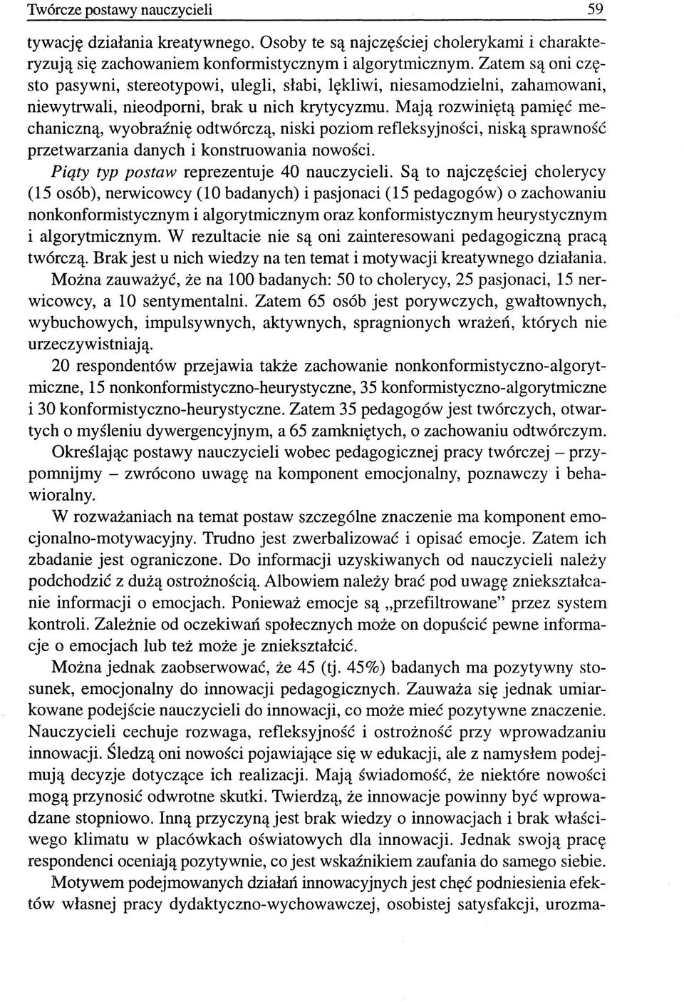 Mają rozwiniętą pamięć mechaniczną, wyobraźnię odtwórczą, niski poziom refleksyjności, niską sprawność przetwarzania danych i konstruowania nowości. Piąty typ postaw reprezentuje 40 nauczycieli.