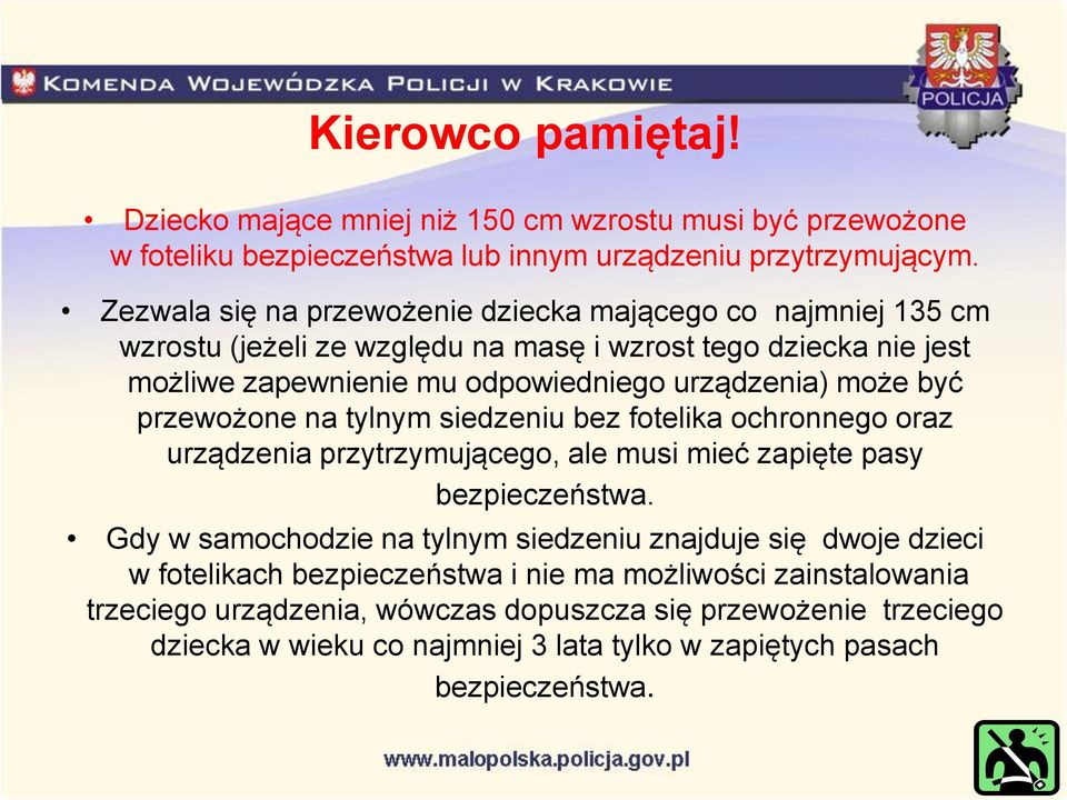 być przewożone na tylnym siedzeniu bez fotelika ochronnego oraz urządzenia przytrzymującego, ale musi mieć zapięte pasy bezpieczeństwa.