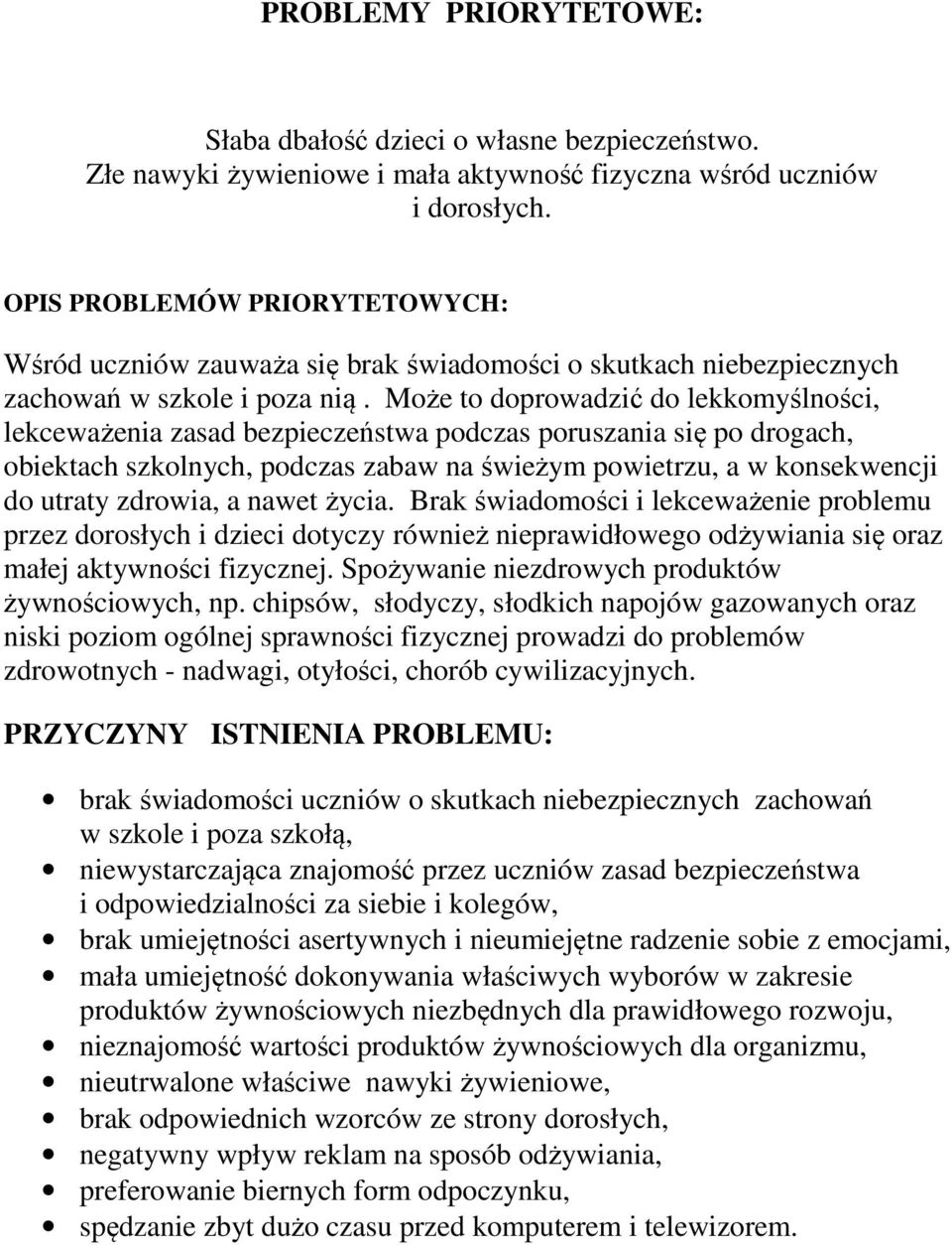 Może to doprowadzić do lekkomyślności, lekceważenia zasad bezpieczeństwa podczas poruszania się po drogach, obiektach szkolnych, podczas zabaw na świeżym powietrzu, a w konsekwencji do utraty