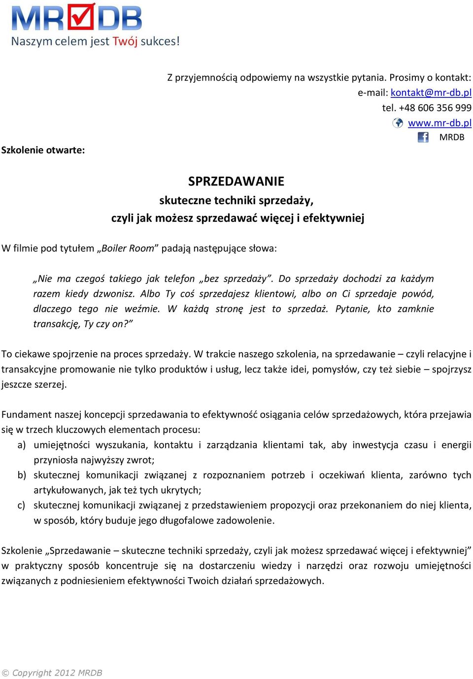 pl MRDB SPRZEDAWANIE skuteczne techniki sprzedaży, czyli jak możesz sprzedawać więcej i efektywniej W filmie pod tytułem Boiler Room padają następujące słowa: Nie ma czegoś takiego jak telefon bez