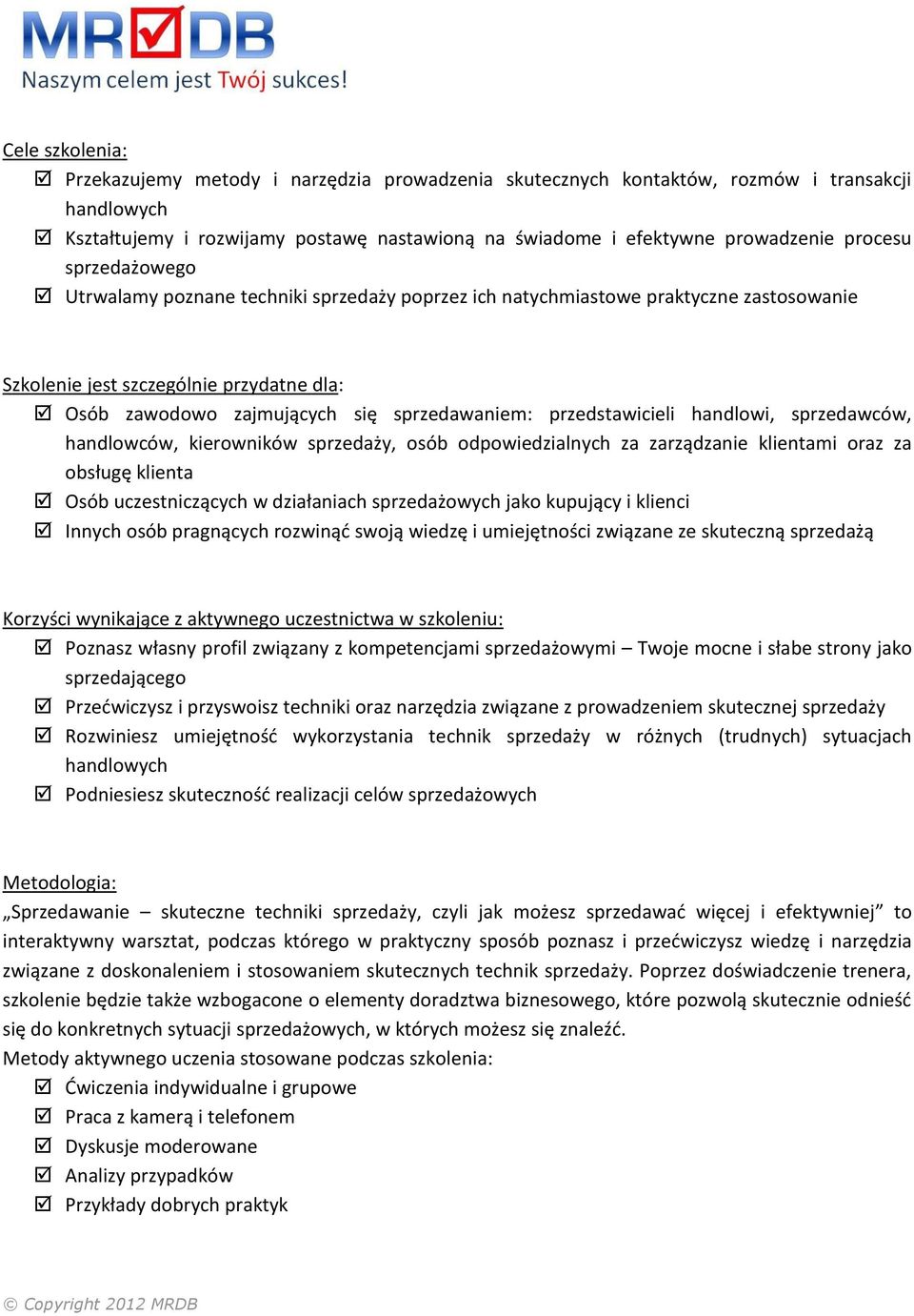 przedstawicieli handlowi, sprzedawców, handlowców, kierowników sprzedaży, osób odpowiedzialnych za zarządzanie klientami oraz za obsługę klienta Osób uczestniczących w działaniach sprzedażowych jako