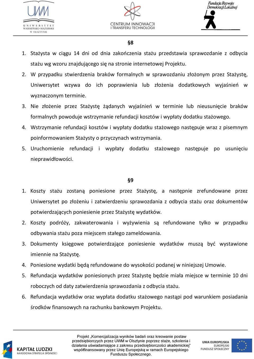 Nie złożenie przez Stażystę żądanych wyjaśnień w terminie lub nieusunięcie braków formalnych powoduje wstrzymanie refundacji kosztów i wypłaty dodatku stażowego. 4.