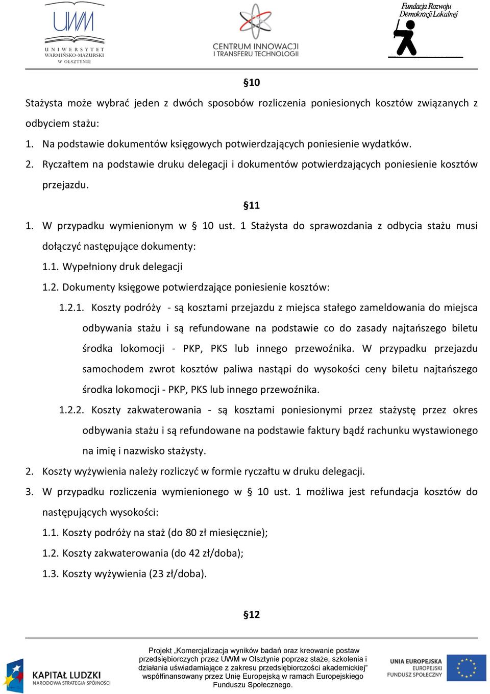 1 Stażysta do sprawozdania z odbycia stażu musi dołączyć następujące dokumenty: 1.1. Wypełniony druk delegacji 1.2. Dokumenty księgowe potwierdzające poniesienie kosztów: 1.2.1. Koszty podróży - są