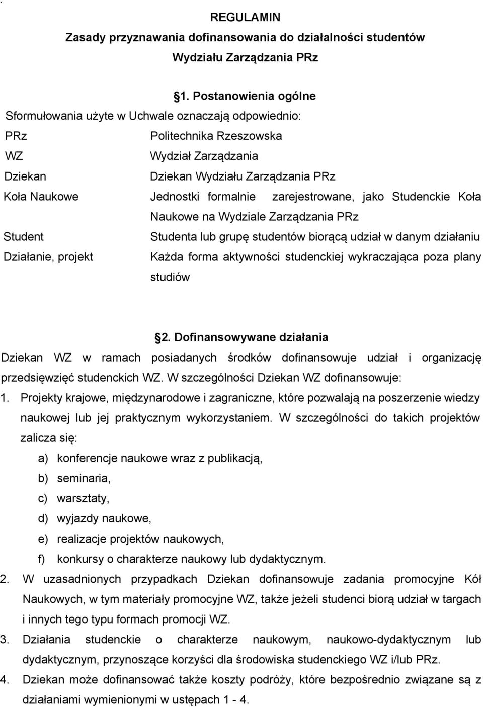 zarejestrowane, jako Studenckie Koła Naukowe na Wydziale Zarządzania PRz Student Studenta lub grupę studentów biorącą udział w danym działaniu Działanie, projekt Każda forma aktywności studenckiej