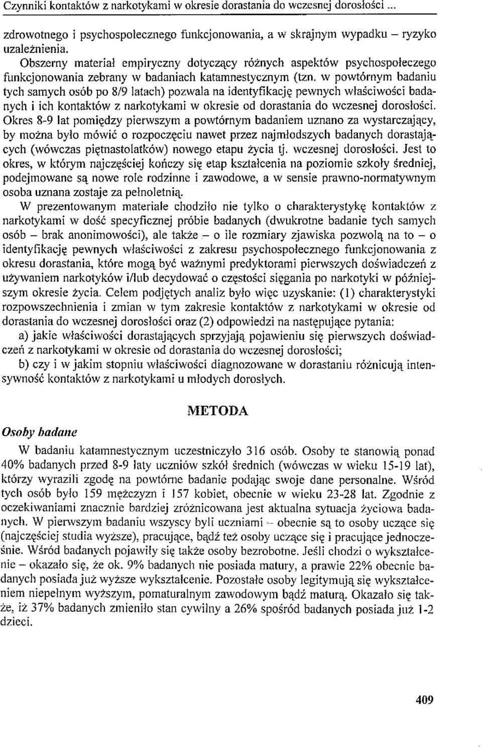 w powtórnym badaniu tych samych osób po 8/9 latach) pozwala na identyfikację pewnych właściwości badanych i ich kontaktów z narkotykami w okresie od dorastania do wczesnej dorosłości.