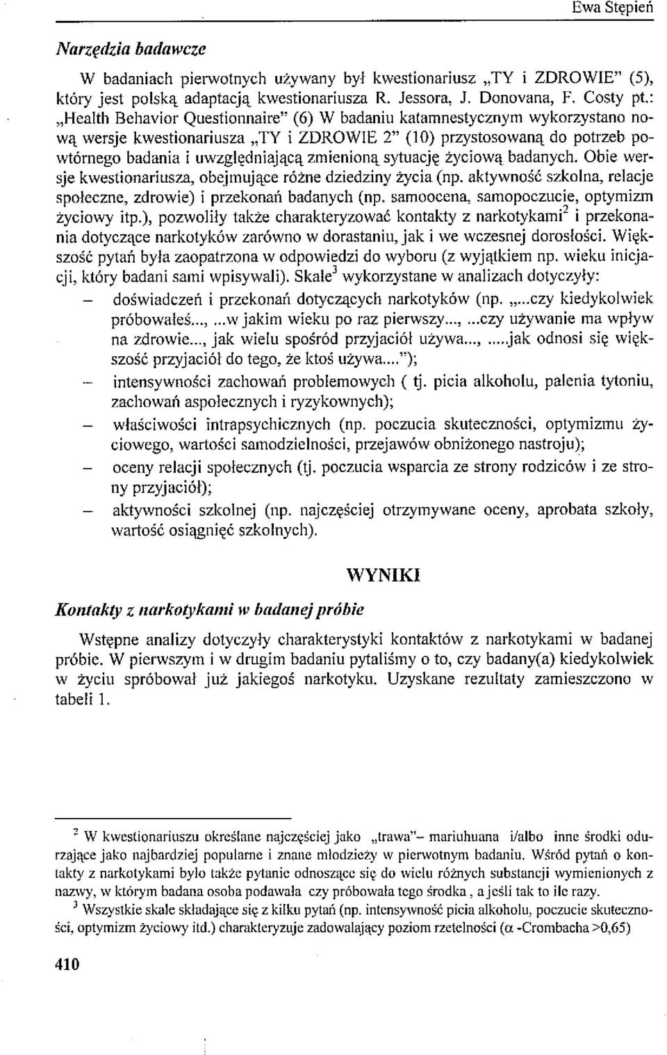 sytuację życiową badanych. Obie wersje kwestionariusza, obejmujące różne dziedziny życia (np. aktywność szkolna, relacje społeczne, zdrowie) i przekonań badanych (np.