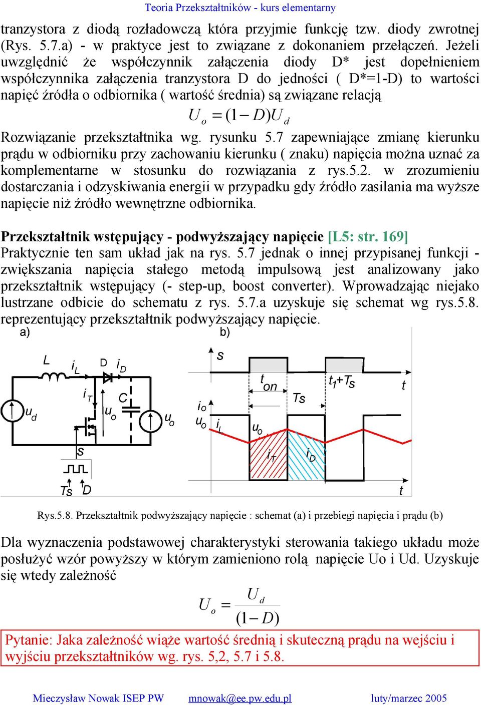 Rzwiązanie przekształtnika wg. rysunku 5.7 zapewniające zmianę kierunku prąu w birniku przy zachwaniu kierunku ( znaku) napięcia mżna uznać za kmplementarne w stsunku rzwiązania z rys.5.. w zrzumieniu starczania i zyskiwania energii w przypaku gy źrół zasilania ma wyższe napięcie niż źrół wewnętrzne birnika.