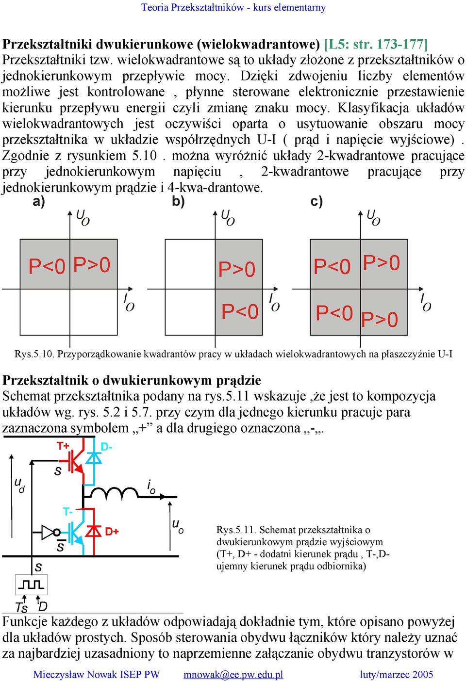 Dzięki zwjeniu liczby elementów mżliwe jest kntrlwane, płynne sterwane elektrnicznie przestawienie kierunku przepływu energii czyli zmianę znaku mcy.