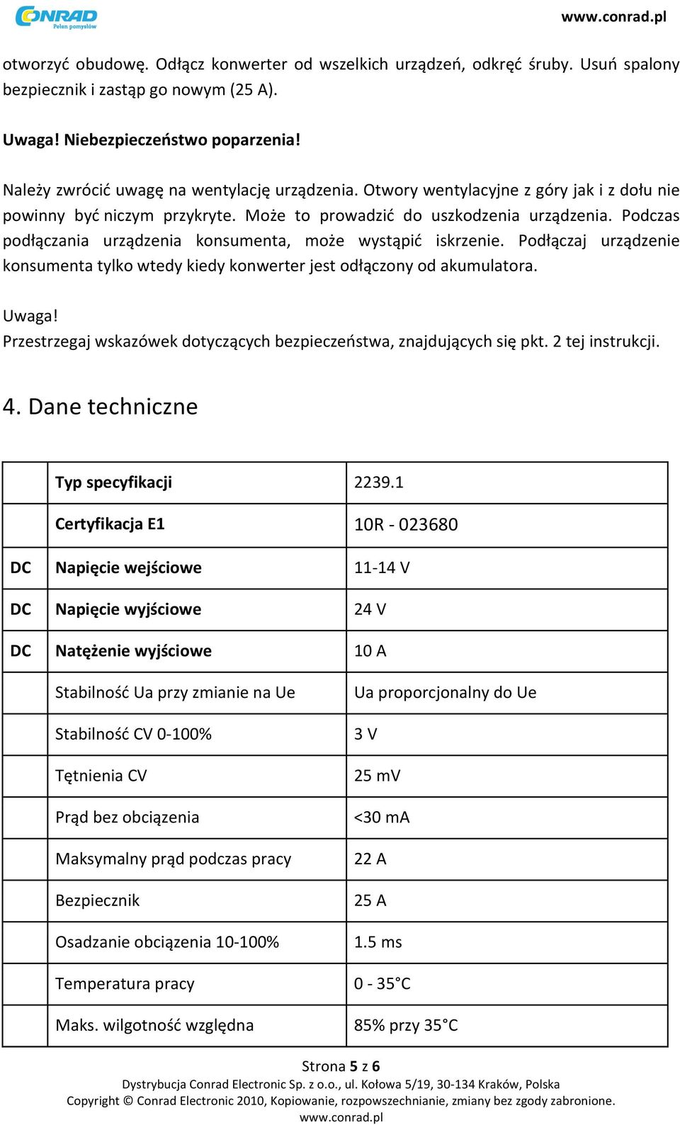 Podczas podłączania urządzenia konsumenta, może wystąpić iskrzenie. Podłączaj urządzenie konsumenta tylko wtedy kiedy konwerter jest odłączony od akumulatora. Uwaga!