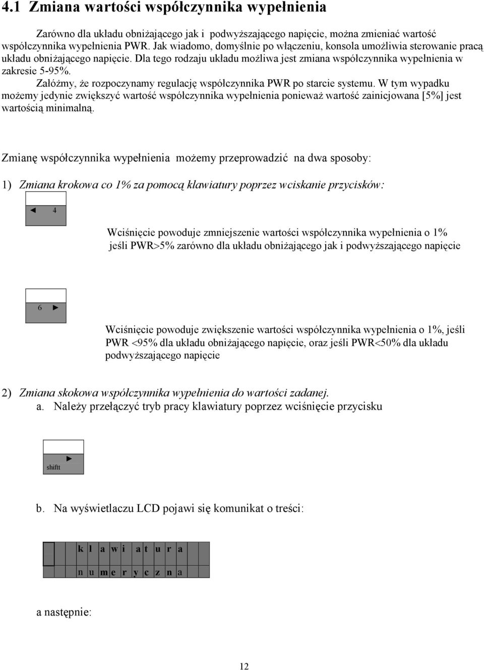 ZałóŜmy, Ŝe rozpoczynamy regulację współczynnika PWR po starcie systemu.