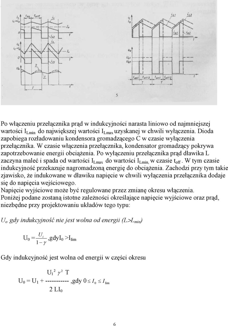 Po wyłączeniu przełącznika prąd dławika L zaczyna maleć i spada od wartości I Lmax do wartości I Lmin, w czasie t off. W tym czasie indukcyjność przekazuje nagromadzoną energię do obciąŝenia.