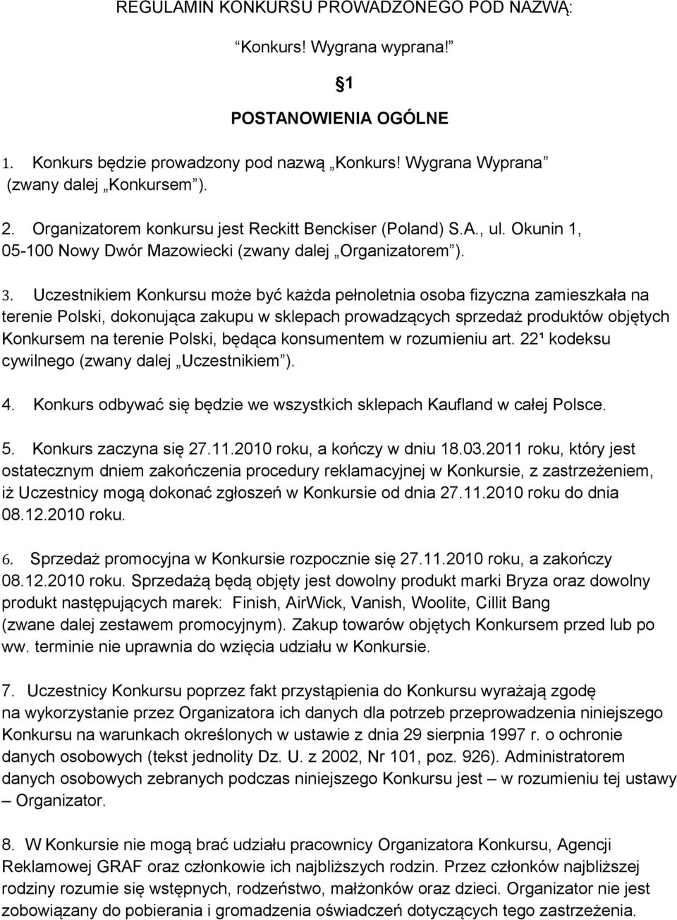 Uczestnikiem Konkursu może być każda pełnoletnia osoba fizyczna zamieszkała na terenie Polski, dokonująca zakupu w sklepach prowadzących sprzedaż produktów objętych Konkursem na terenie Polski,