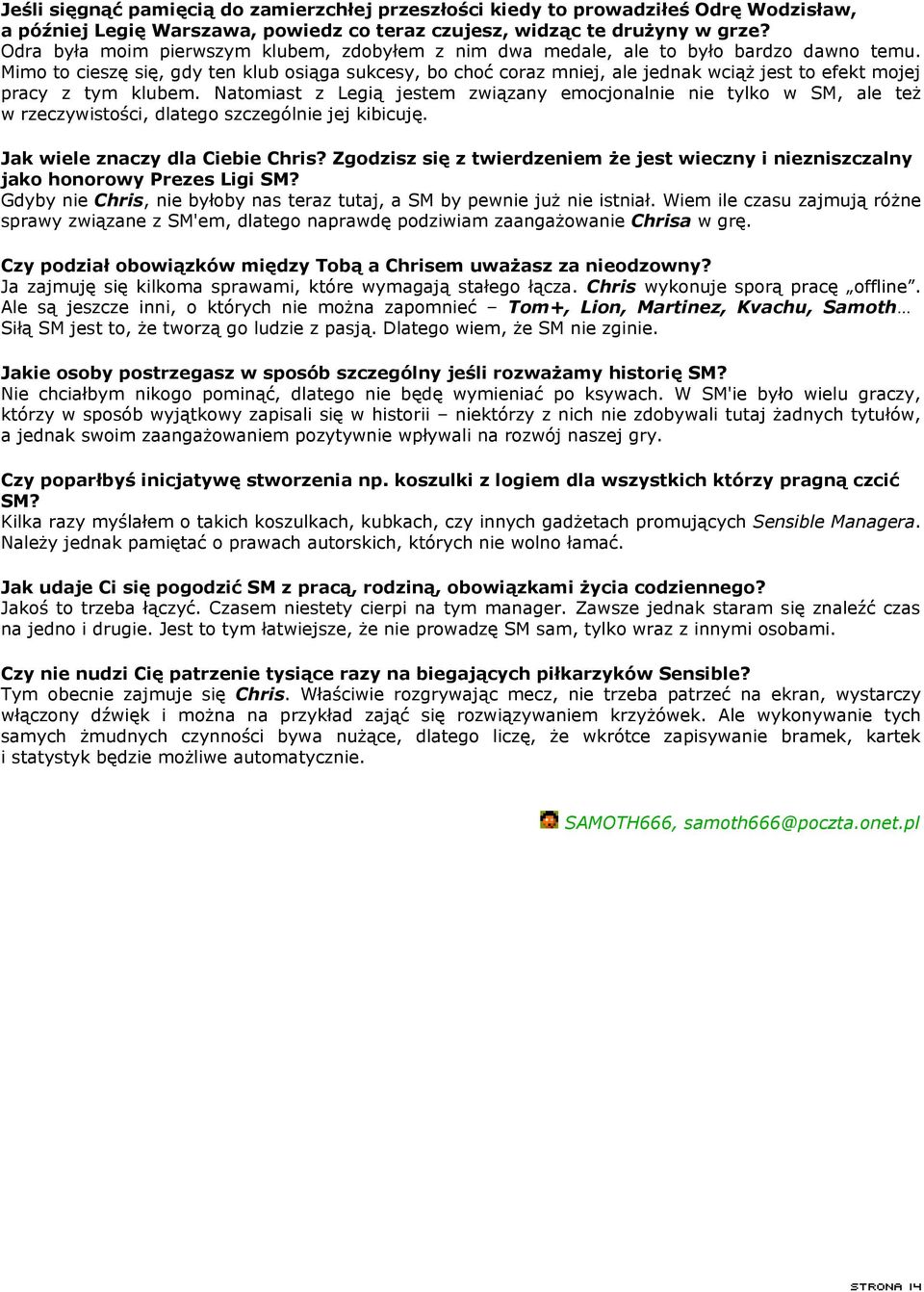 Mimo to cieszę się, gdy ten klub osiąga sukcesy, bo choć coraz mniej, ale jednak wciąż jest to efekt mojej pracy z tym klubem.