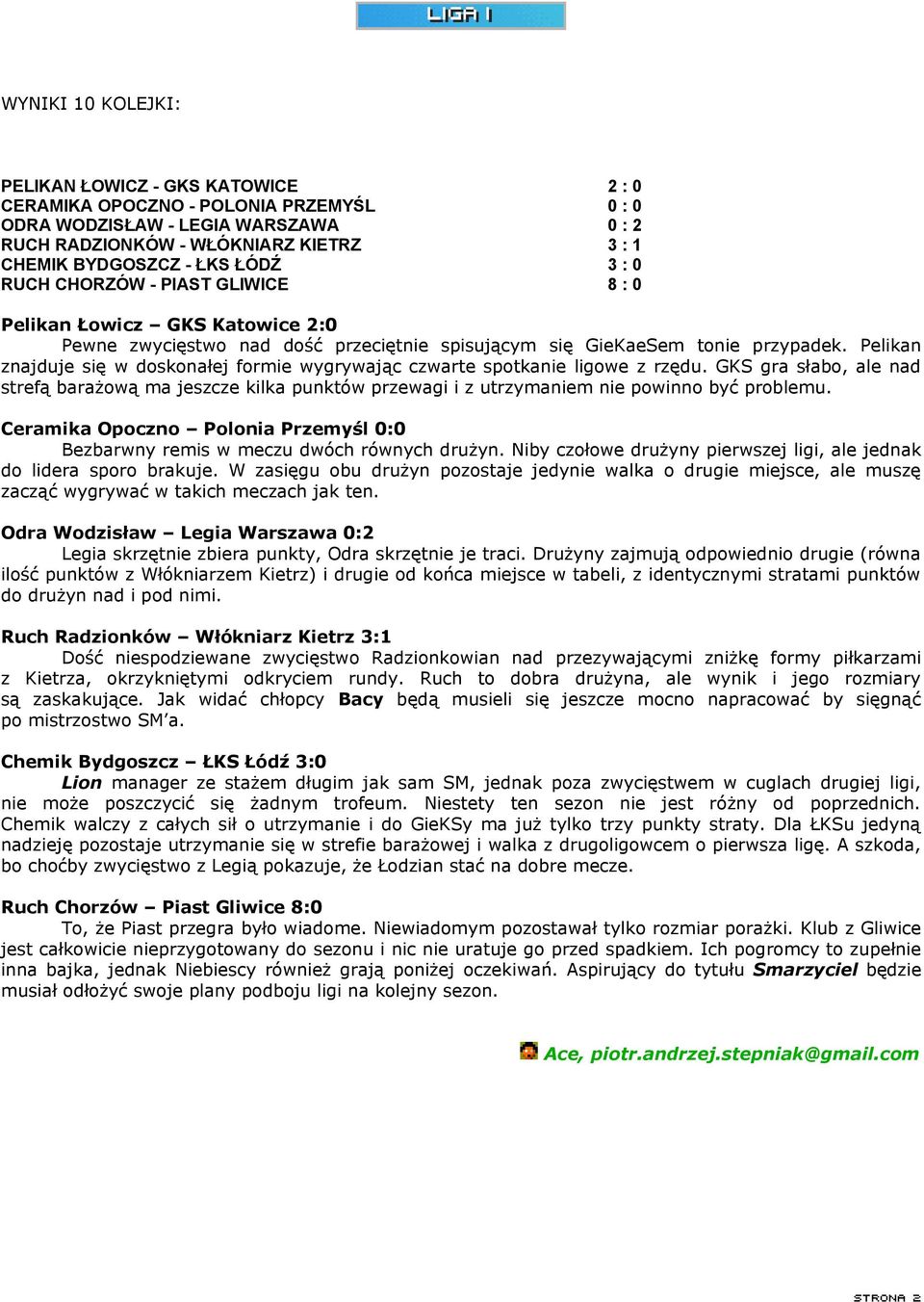 Pelikan znajduje się w doskonałej formie wygrywając czwarte spotkanie ligowe z rzędu. GKS gra słabo, ale nad strefą barażową ma jeszcze kilka punktów przewagi i z utrzymaniem nie powinno być problemu.
