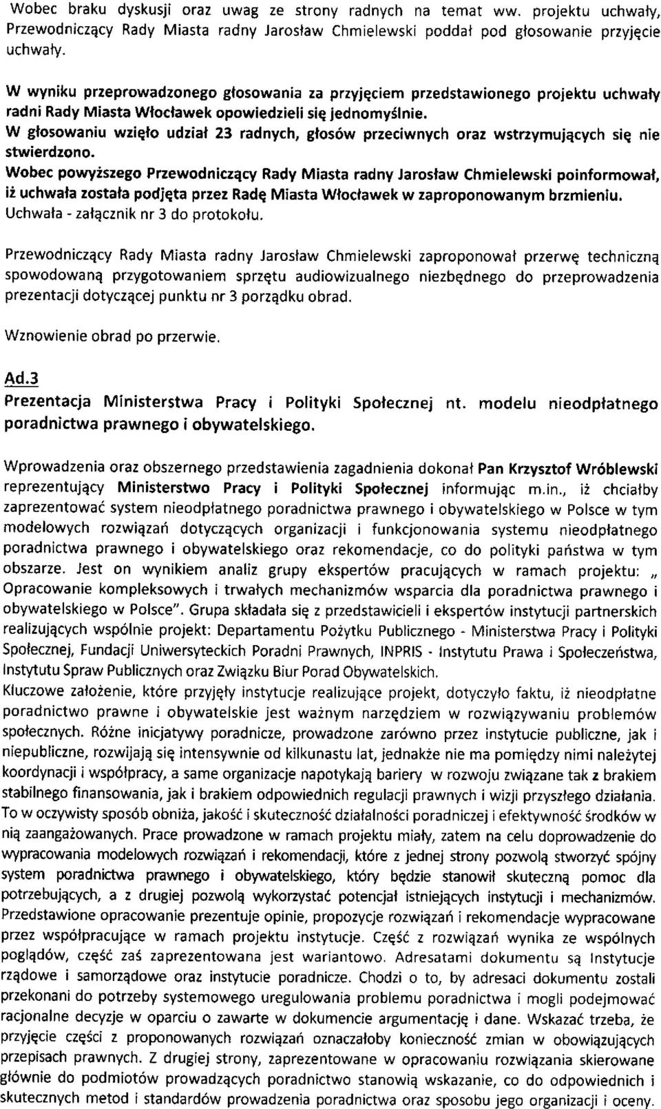 W glosowaniu wziqlo udzial 23 radny h, gfos6w przeciwnych oraz wstrzymujqcych siq nie stwierdzono.