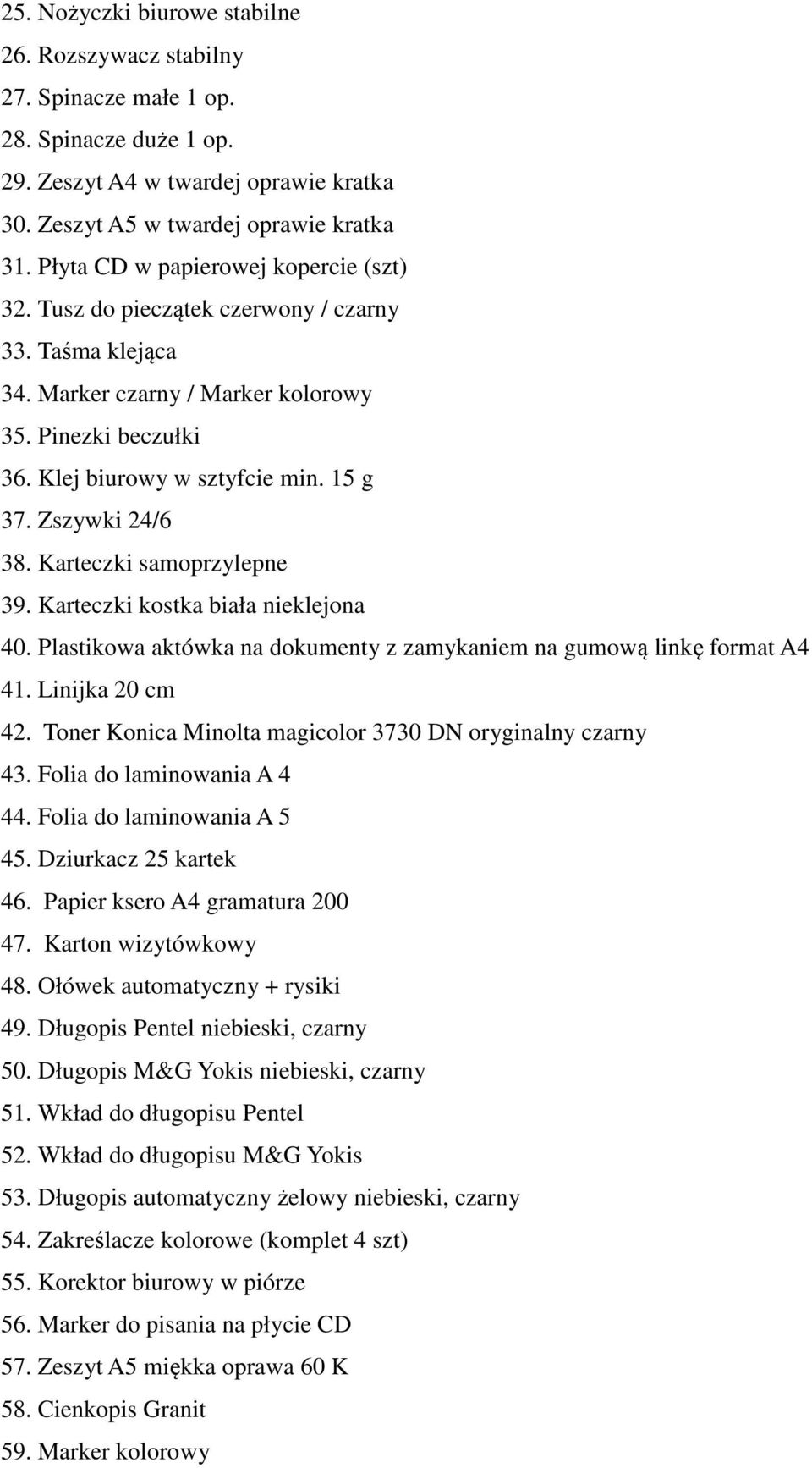 Zszywki 24/6 38. Karteczki samoprzylepne 39. Karteczki kostka biała nieklejona 40. Plastikowa aktówka na dokumenty z zamykaniem na gumową linkę format A4 41. Linijka 20 cm 42.