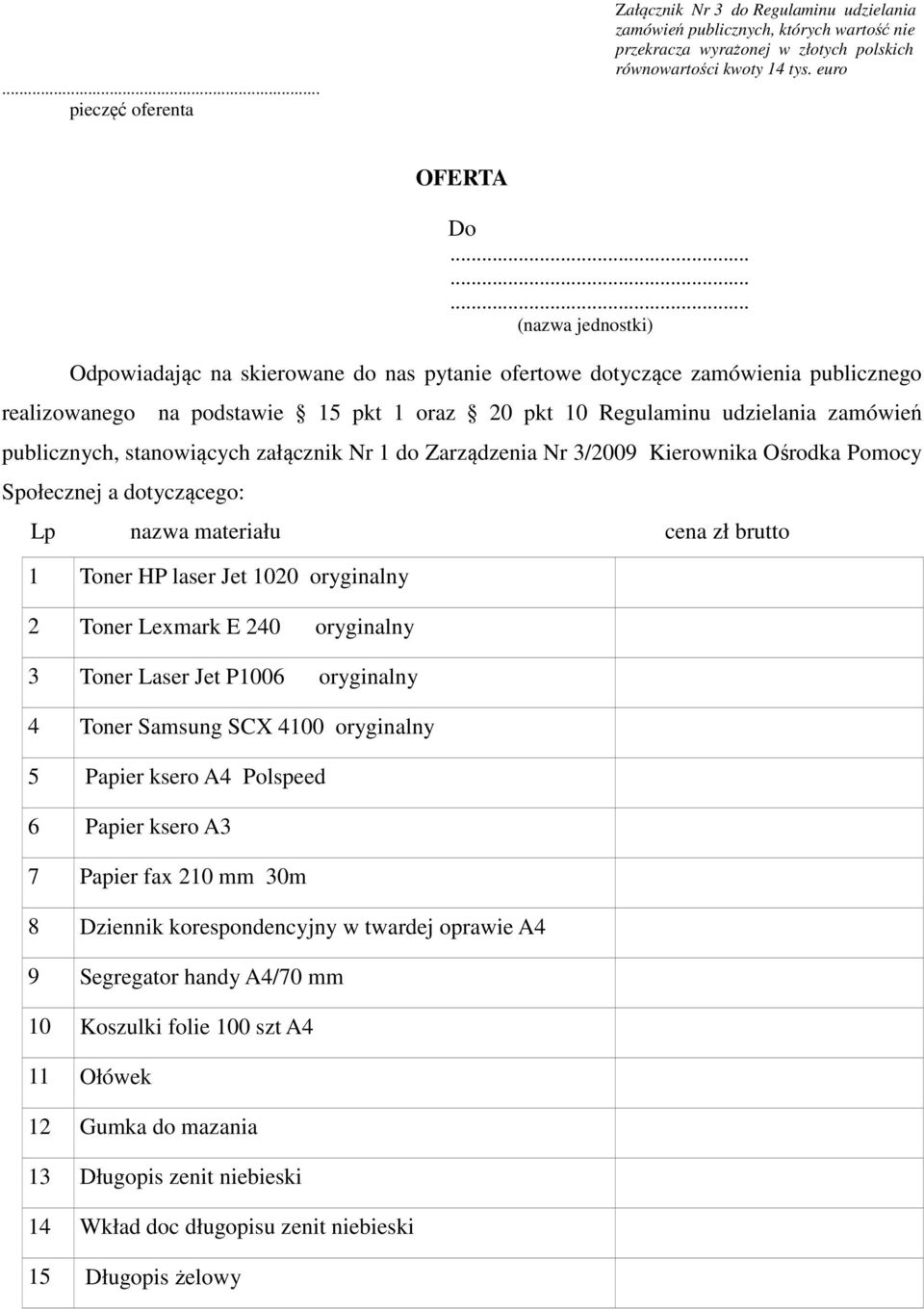 stanowiących załącznik Nr 1 do Zarządzenia Nr 3/2009 Kierownika Ośrodka Pomocy Społecznej a dotyczącego: Lp nazwa materiału cena zł brutto 1 Toner HP laser Jet 1020 oryginalny 2 Toner Lexmark E 240