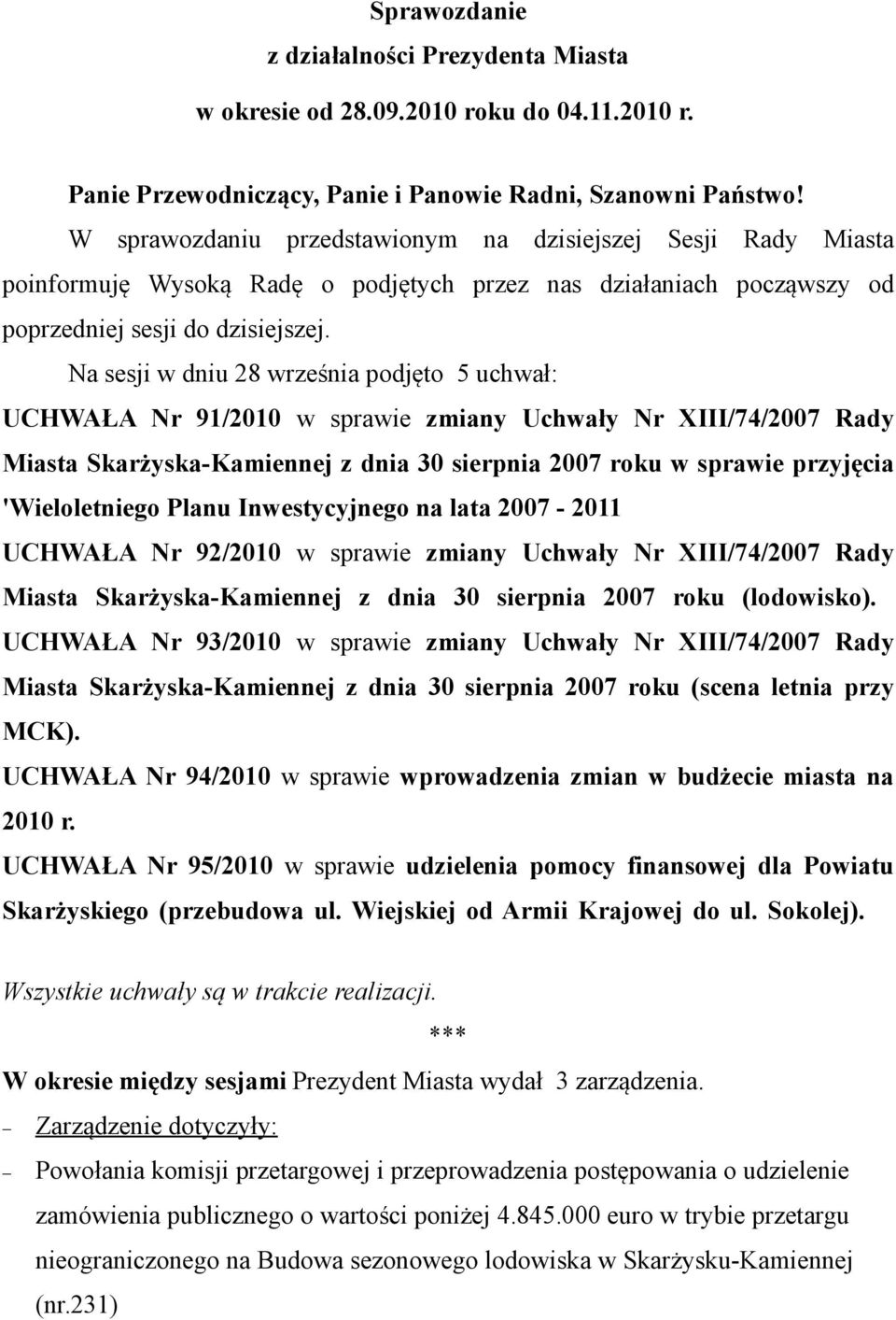 Na sesji w dniu 28 września podjęto 5 uchwał: UCHWAŁA Nr 91/2010 w sprawie zmiany Uchwały Nr XIII/74/2007 Rady Miasta Skarżyska-Kamiennej z dnia 30 sierpnia 2007 roku w sprawie przyjęcia