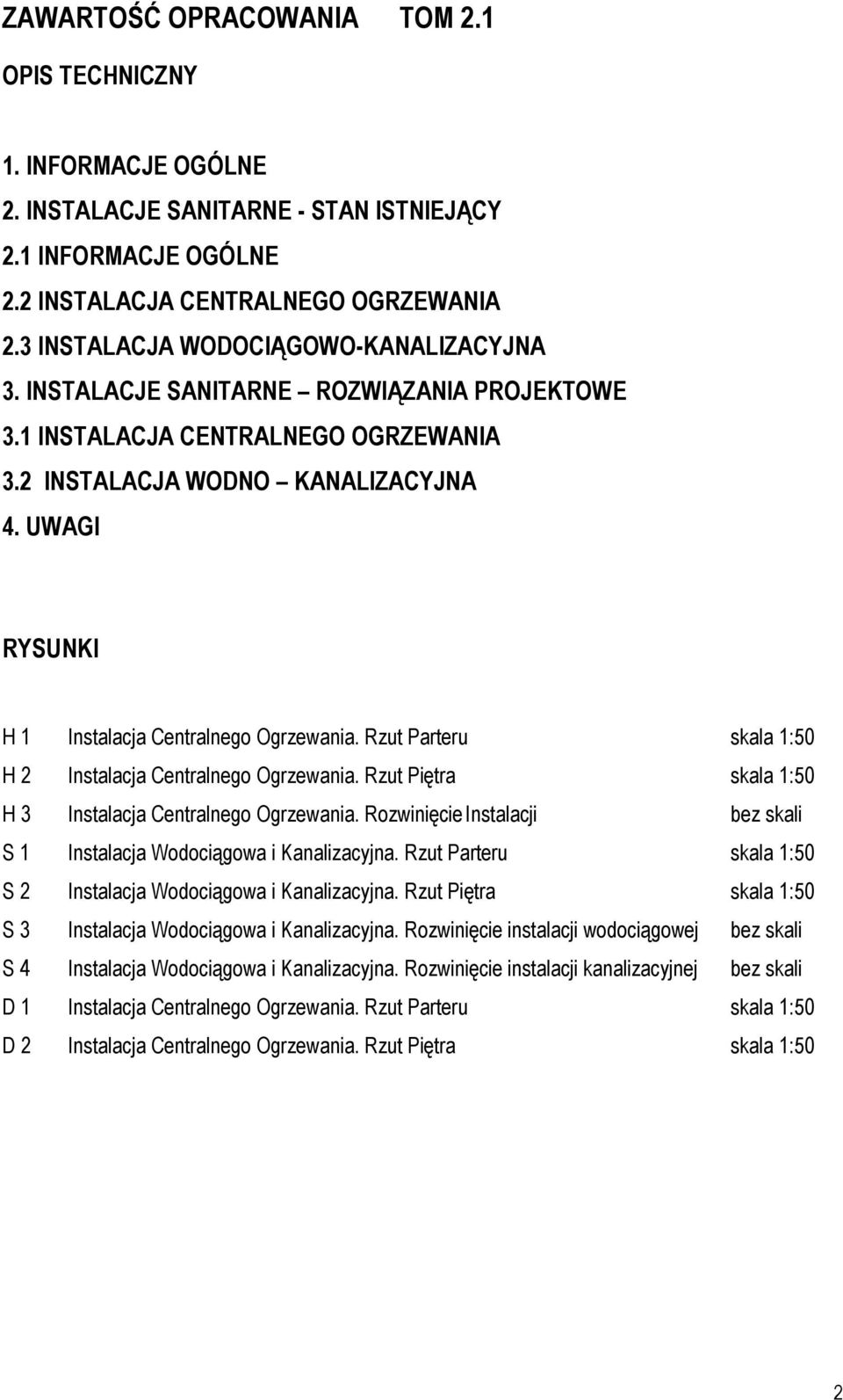UWAGI RYSUNKI H 1 Instalacja Centralnego Ogrzewania. Rzut Parteru skala 1:50 H 2 Instalacja Centralnego Ogrzewania. Rzut Piętra skala 1:50 H 3 Instalacja Centralnego Ogrzewania.