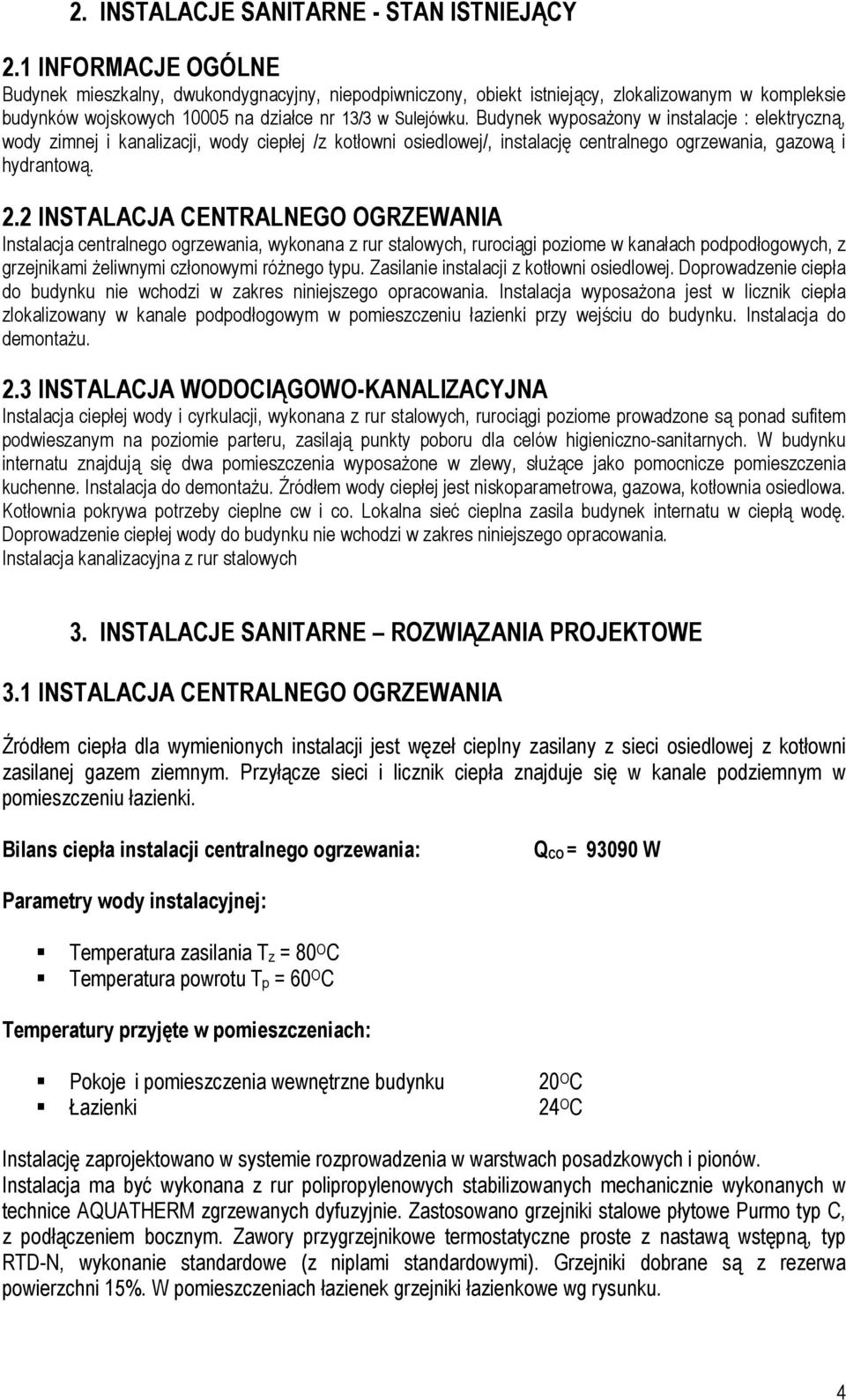 Budynek wyposaŝony w instalacje : elektryczną, wody zimnej i kanalizacji, wody ciepłej /z kotłowni osiedlowej/, instalację centralnego ogrzewania, gazową i hydrantową. 2.