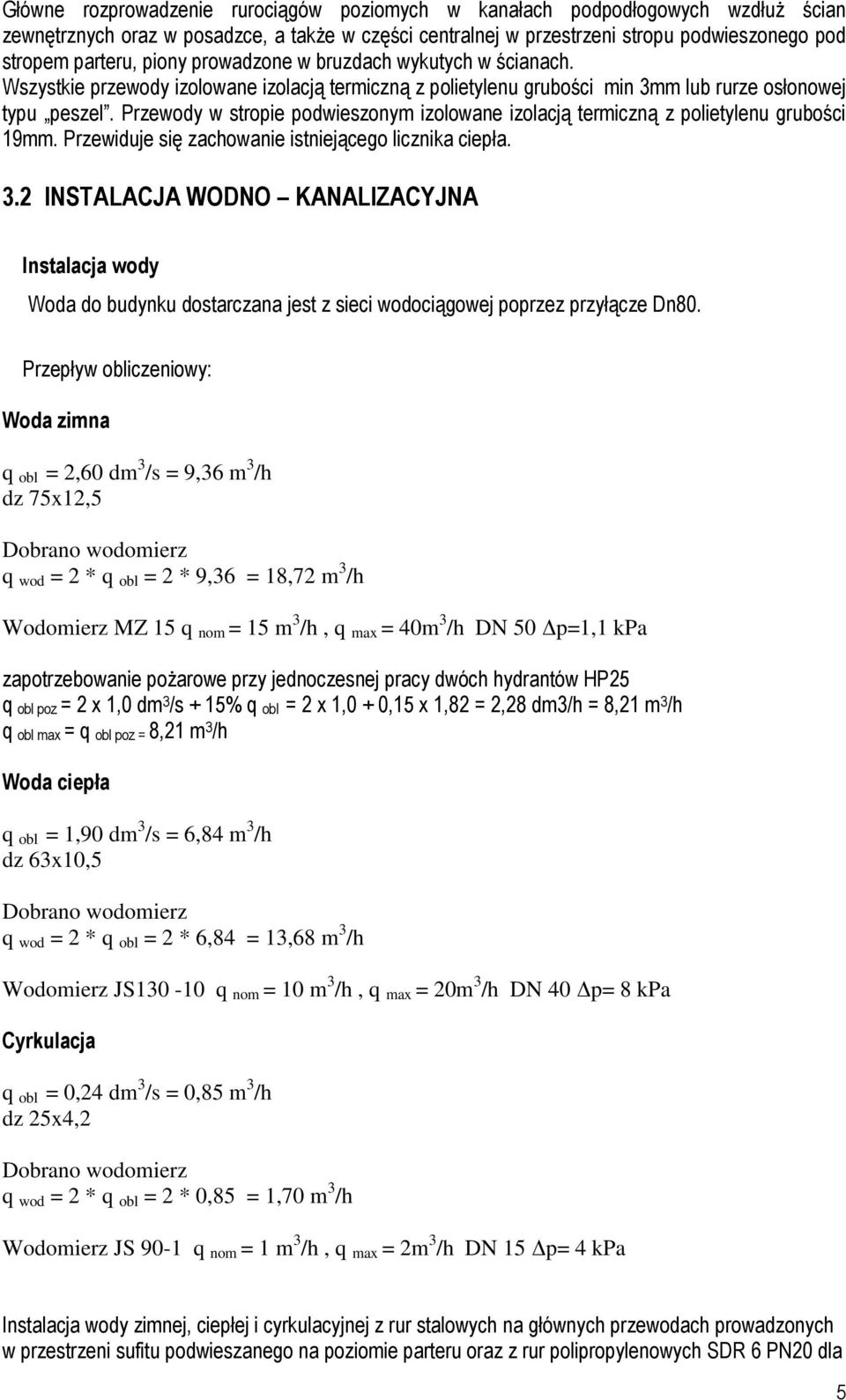 Przewody w stropie podwieszonym izolowane izolacją termiczną z polietylenu grubości 19mm. Przewiduje się zachowanie istniejącego licznika ciepła. 3.