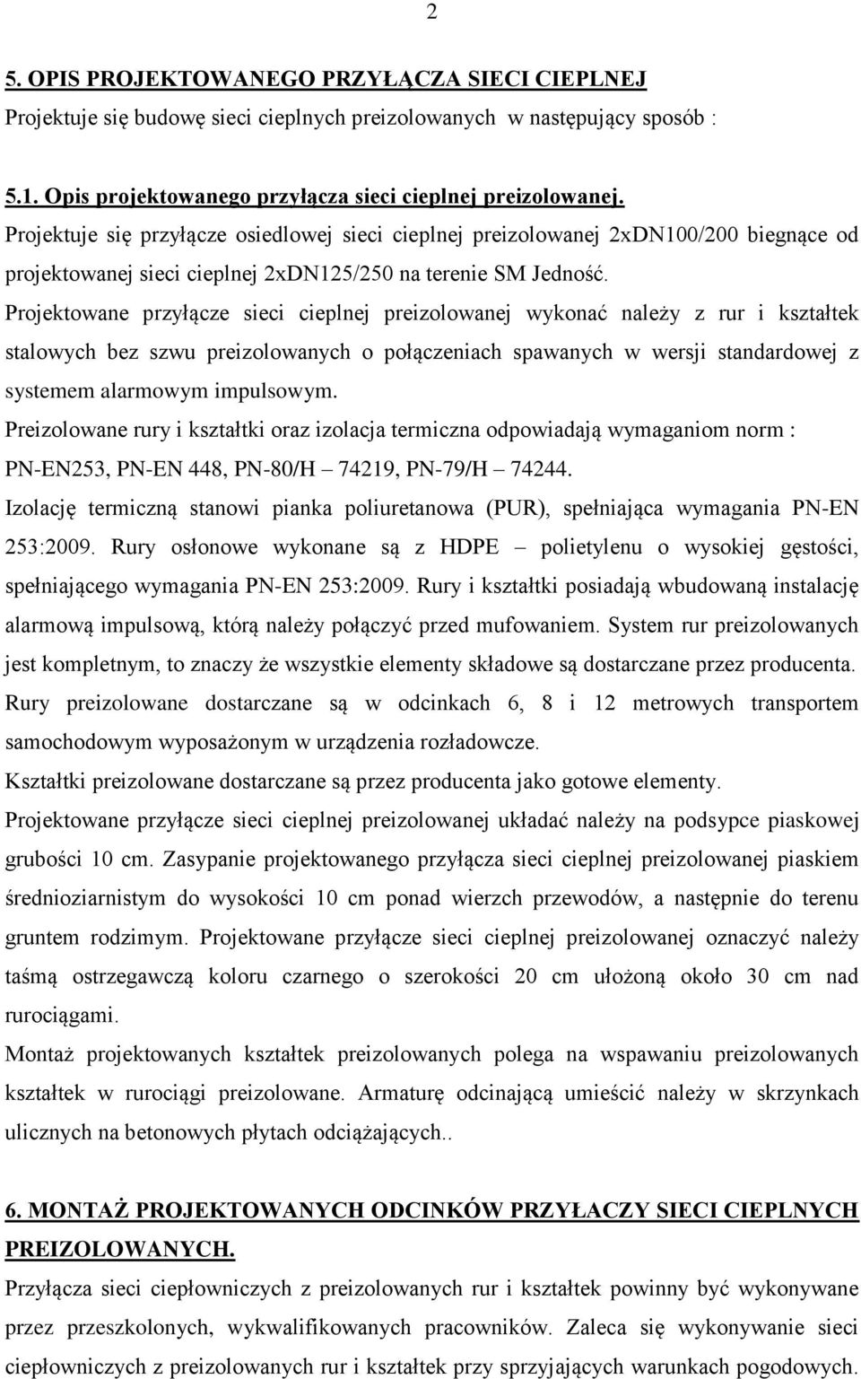 Projektowane przyłącze sieci cieplnej preizolowanej wykonać należy z rur i kształtek stalowych bez szwu preizolowanych o połączeniach spawanych w wersji standardowej z systemem alarmowym impulsowym.