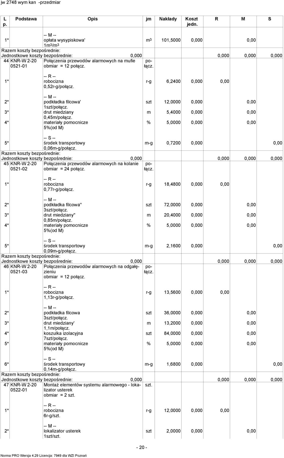 5* środek transportowy -g 0,7200 0,000 0,00 0,06-g/połącz. 45 KNR-W 2-20 0521-02 Połączenia przewodów alarowych na kolanie obiar = 24 połącz. połącz. 0,77r-g/połącz. 2* podkładka filcowa'' 3/połącz.