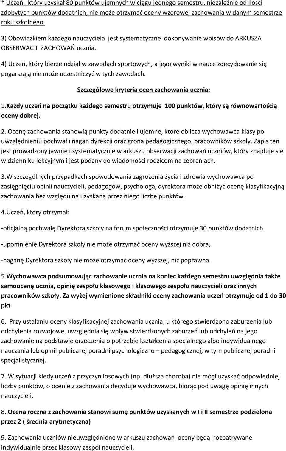 4) Uczeń, który bierze udział w zawodach sportowych, a jego wyniki w nauce zdecydowanie się pogarszają nie może uczestniczyć w tych zawodach. Szczegółowe kryteria ocen zachowania ucznia: 1.
