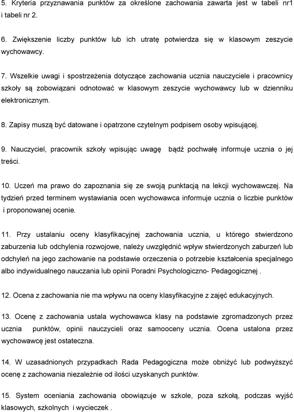 Zapisy muszą być datowane i opatrzone czytelnym podpisem osoby wpisującej. 9. Nauczyciel, pracownik szkoły wpisując uwagę bądź pochwałę informuje ucznia o jej treści.