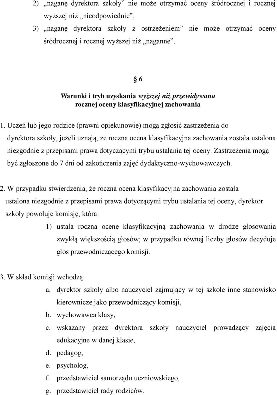 Uczeń lub jego rodzice (prawni opiekunowie) mogą zgłosić zastrzeżenia do dyrektora szkoły, jeżeli uznają, że roczna ocena klasyfikacyjna zachowania została ustalona niezgodnie z przepisami prawa