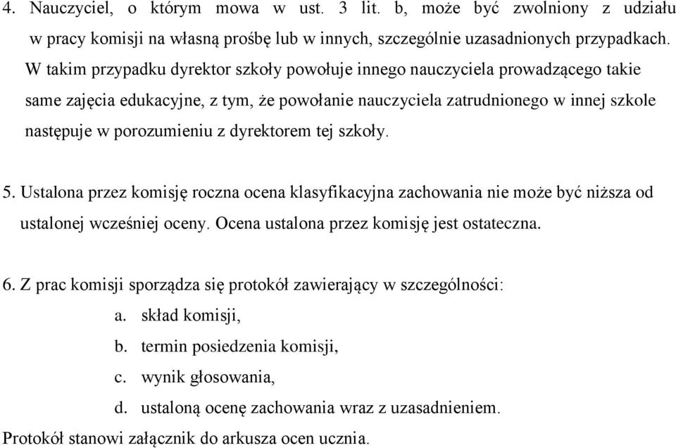 dyrektorem tej szkoły. 5. Ustalona przez komisję roczna ocena klasyfikacyjna zachowania nie może być niższa od ustalonej wcześniej oceny. Ocena ustalona przez komisję jest ostateczna. 6.