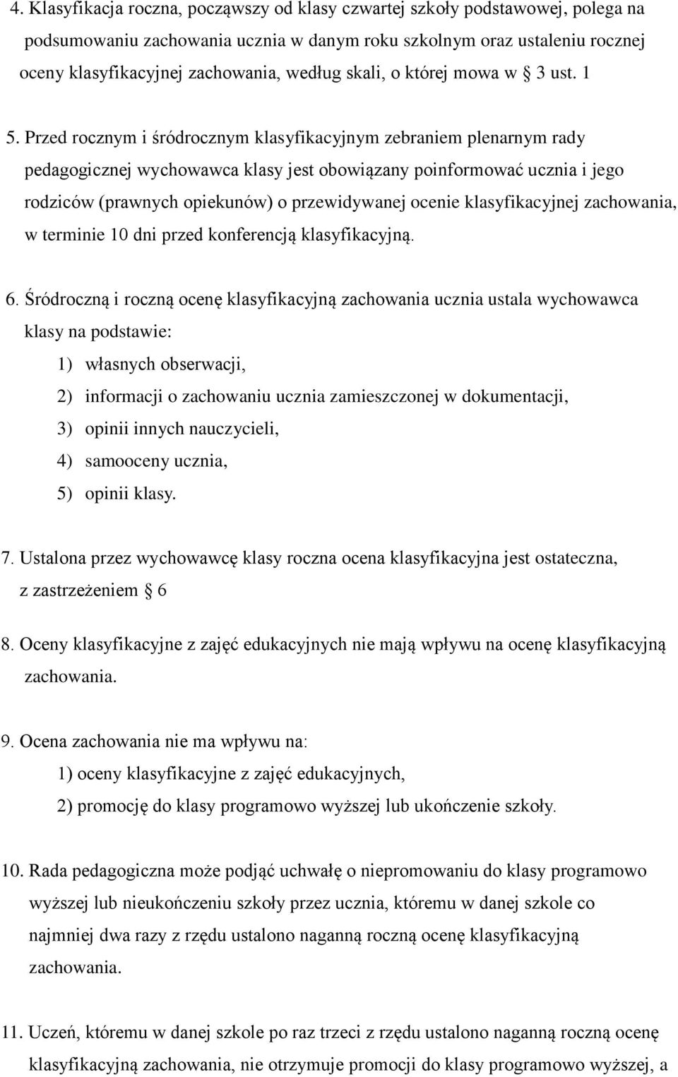 Przed rocznym i śródrocznym klasyfikacyjnym zebraniem plenarnym rady pedagogicznej wychowawca klasy jest obowiązany poinformować ucznia i jego rodziców (prawnych opiekunów) o przewidywanej ocenie