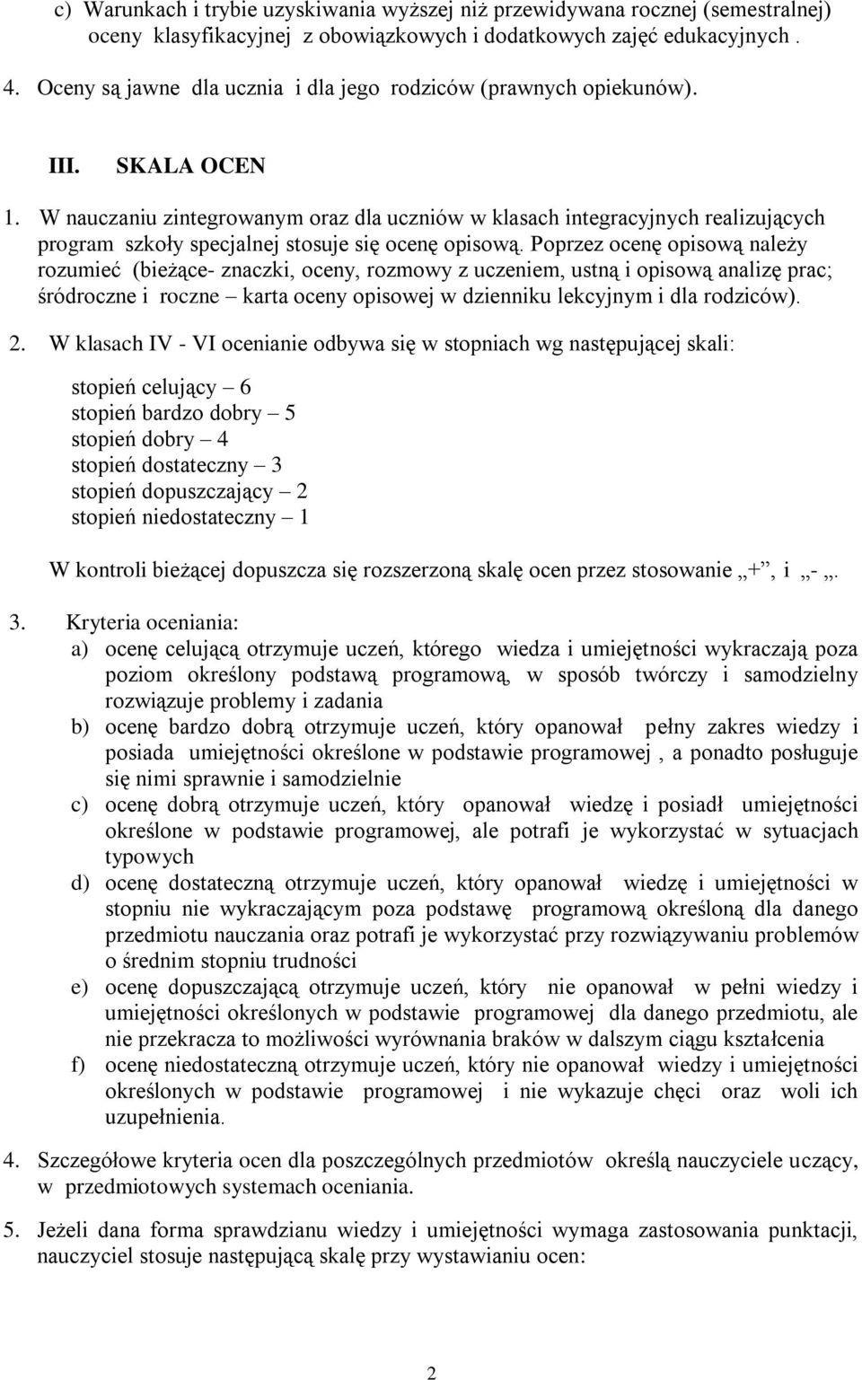 W nauczaniu zintegrowanym oraz dla uczniów w klasach integracyjnych realizujących program szkoły specjalnej stosuje się ocenę opisową.