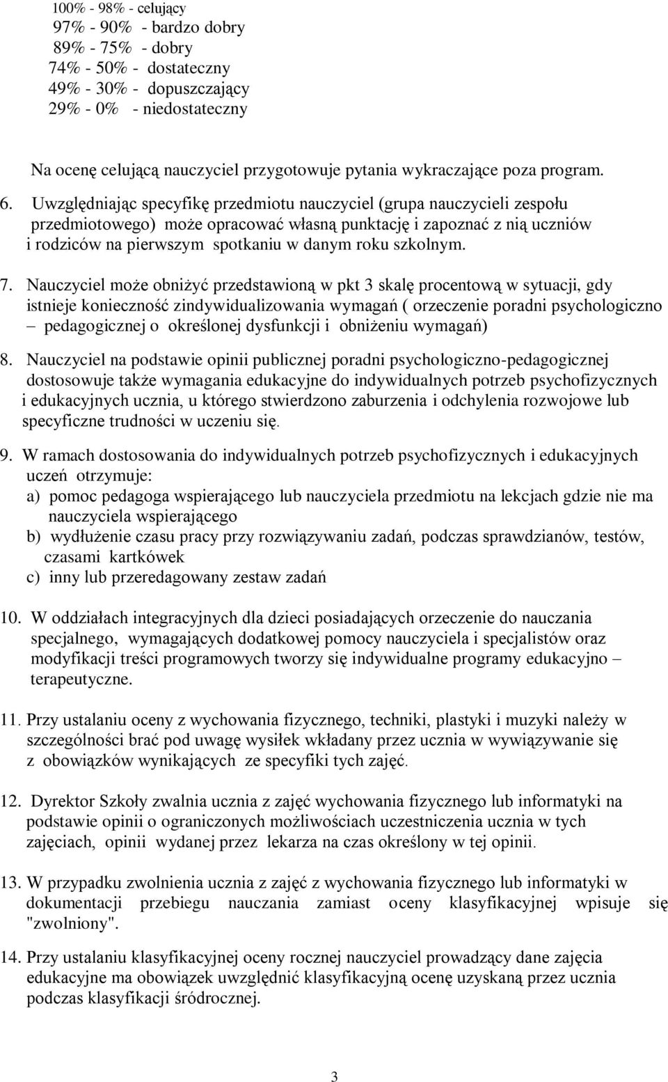 Uwzględniając specyfikę przedmiotu nauczyciel (grupa nauczycieli zespołu przedmiotowego) może opracować własną punktację i zapoznać z nią uczniów i rodziców na pierwszym spotkaniu w danym roku