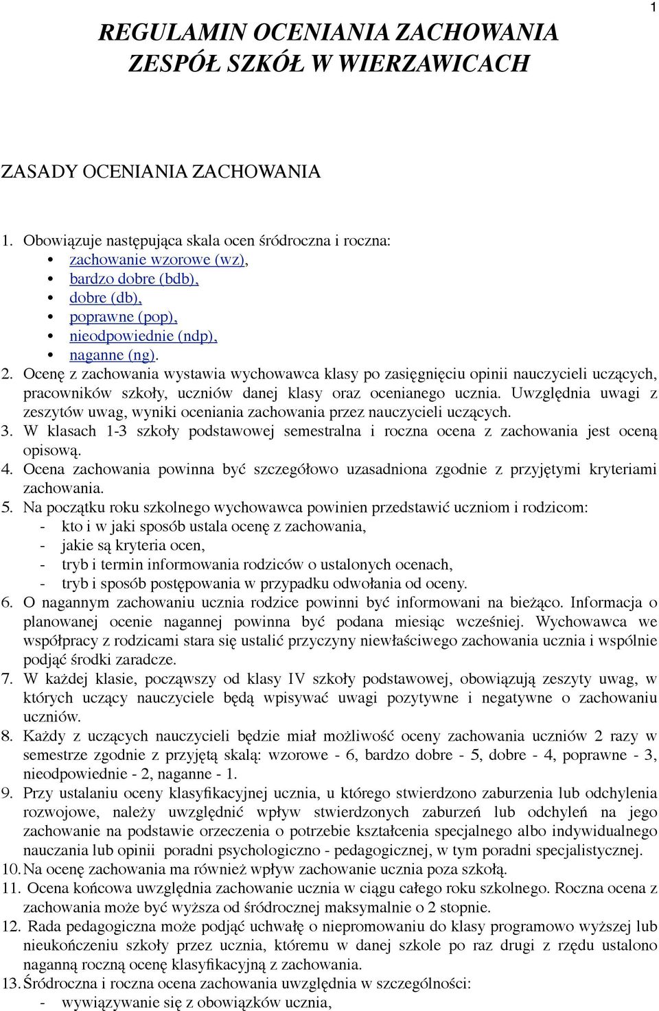 Ocenę z zachowania wystawia wychowawca klasy po zasięgnięciu opinii nauczycieli uczących, pracowników szkoły, uczniów danej klasy oraz ocenianego ucznia.