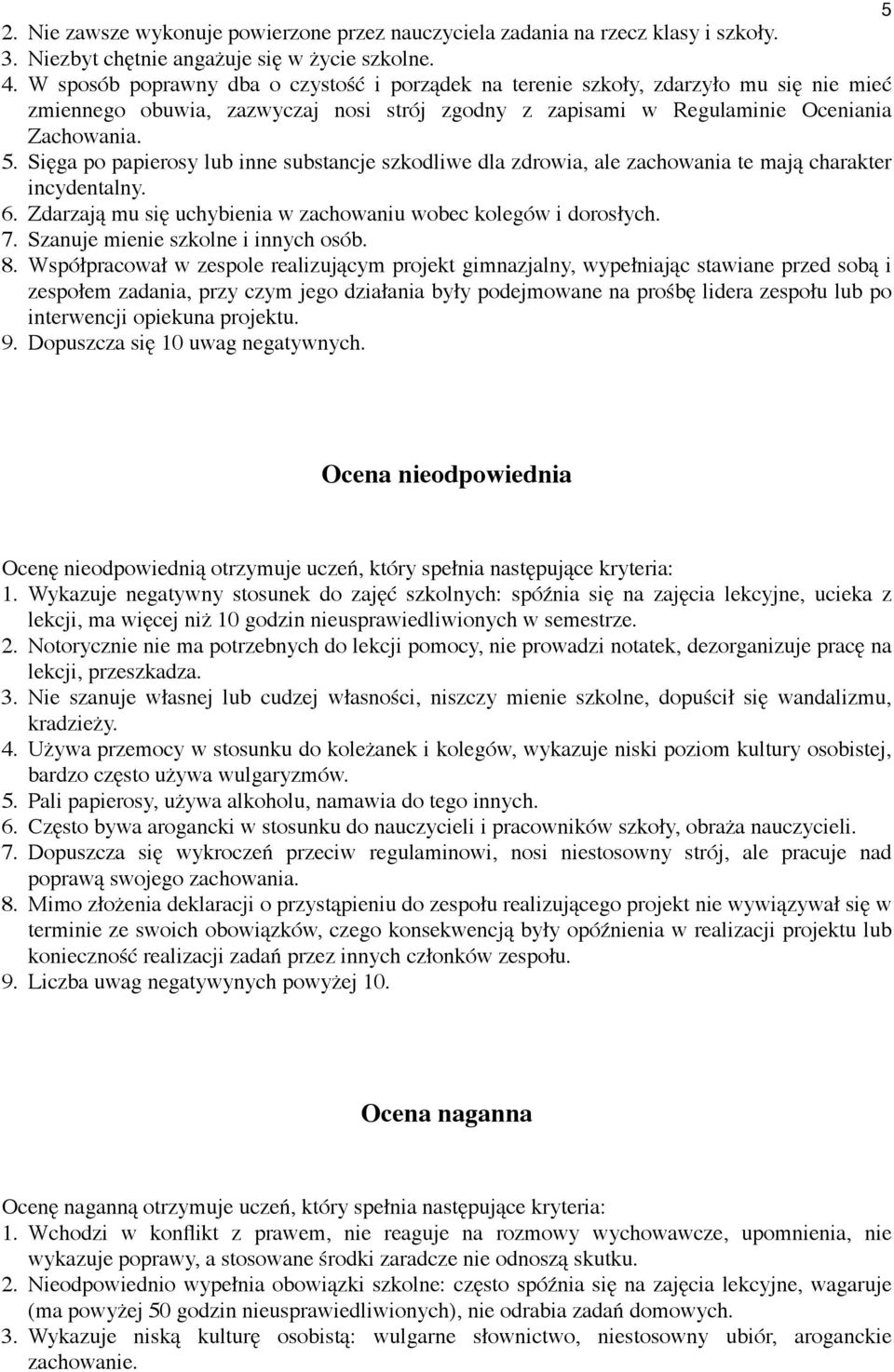 Sięga po papierosy lub inne substancje szkodliwe dla zdrowia, ale zachowania te mają charakter incydentalny. 6. Zdarzają mu się uchybienia w zachowaniu wobec kolegów i dorosłych. 7.