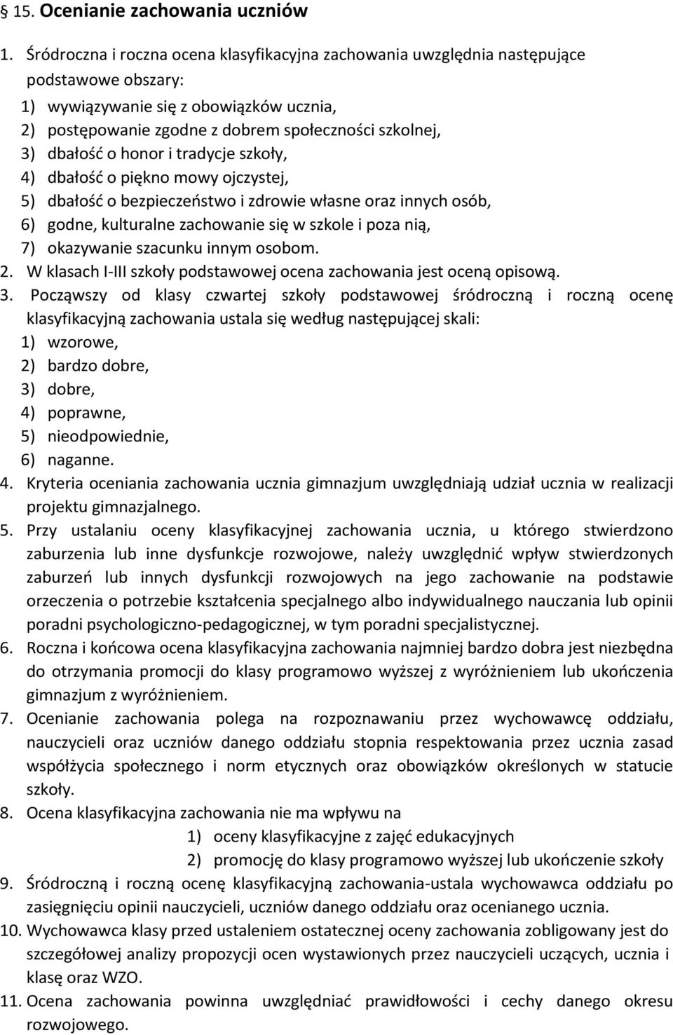 dbałość o honor i tradycje szkoły, 4) dbałość o piękno mowy ojczystej, 5) dbałość o bezpieczeństwo i zdrowie własne oraz innych osób, 6) godne, kulturalne zachowanie się w szkole i poza nią, 7)