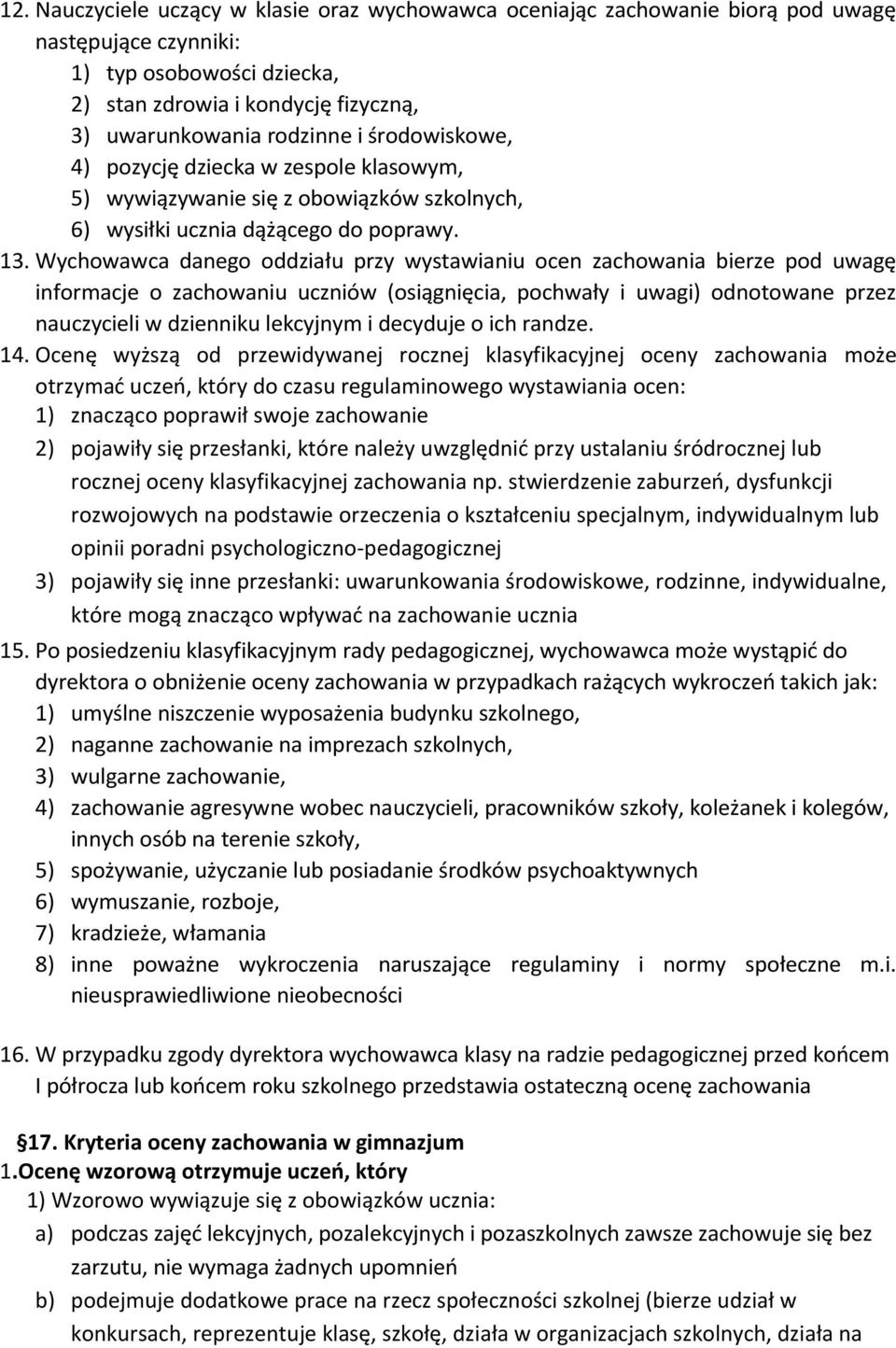 Wychowawca danego oddziału przy wystawianiu ocen zachowania bierze pod uwagę informacje o zachowaniu uczniów (osiągnięcia, pochwały i uwagi) odnotowane przez nauczycieli w dzienniku lekcyjnym i