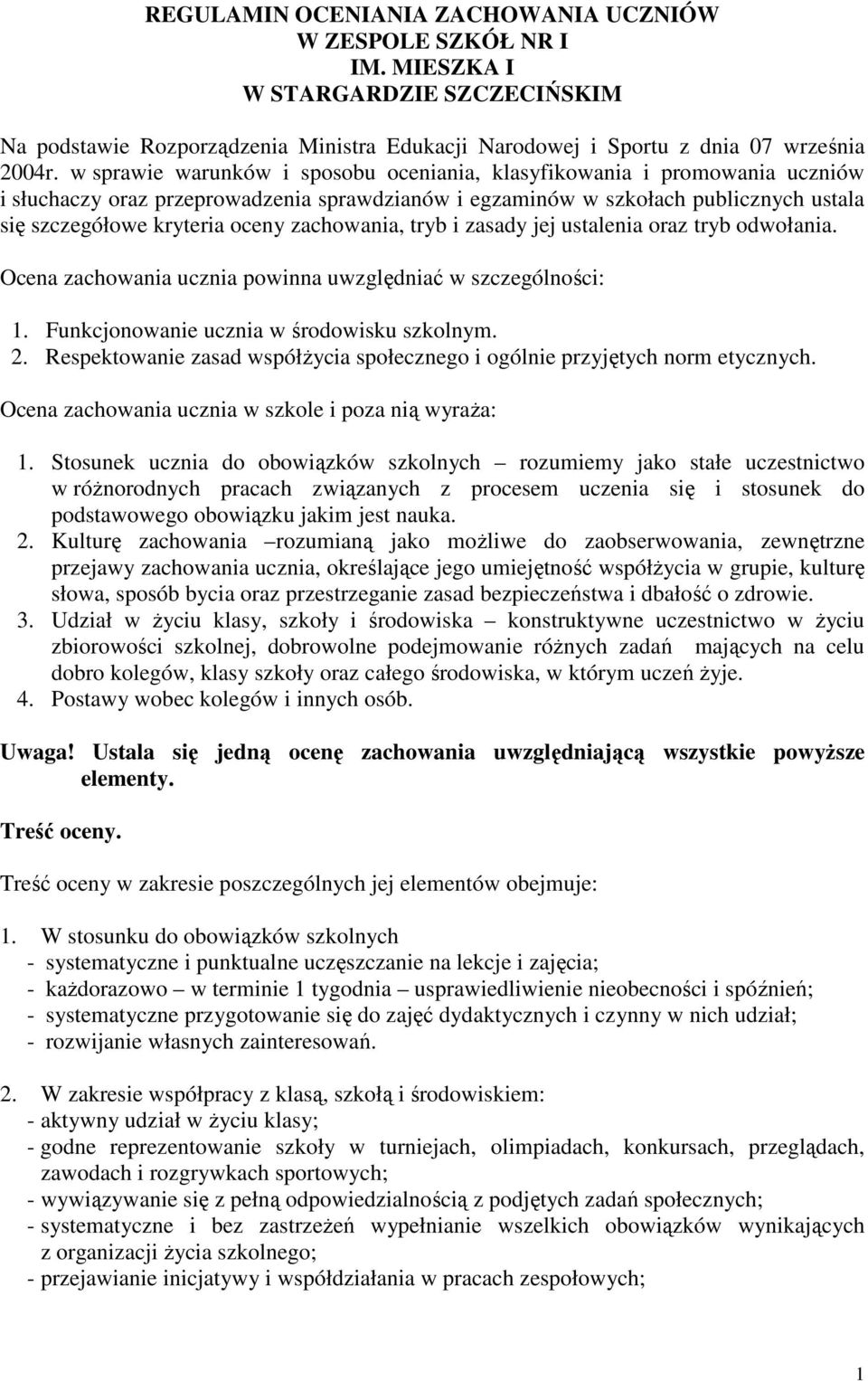 zachowania, tryb i zasady jej ustalenia oraz tryb odwołania. Ocena zachowania ucznia powinna uwzględniać w szczególności: 1. Funkcjonowanie ucznia w środowisku szkolnym. 2.