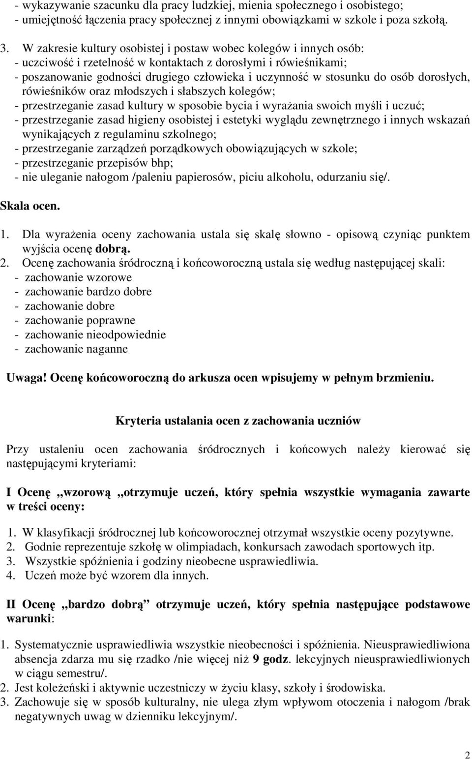 do osób dorosłych, rówieśników oraz młodszych i słabszych kolegów; - przestrzeganie zasad kultury w sposobie bycia i wyraŝania swoich myśli i uczuć; - przestrzeganie zasad higieny osobistej i