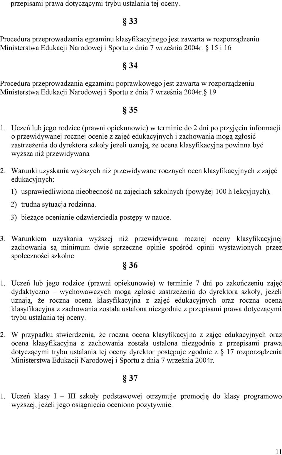 15 i 16 34 Procedura przeprowadzania egzaminu poprawkowego jest zawarta w rozporządzeniu Ministerstwa Edukacji Narodowej i Sportu z dnia 7 września 2004r. 19 35 1.