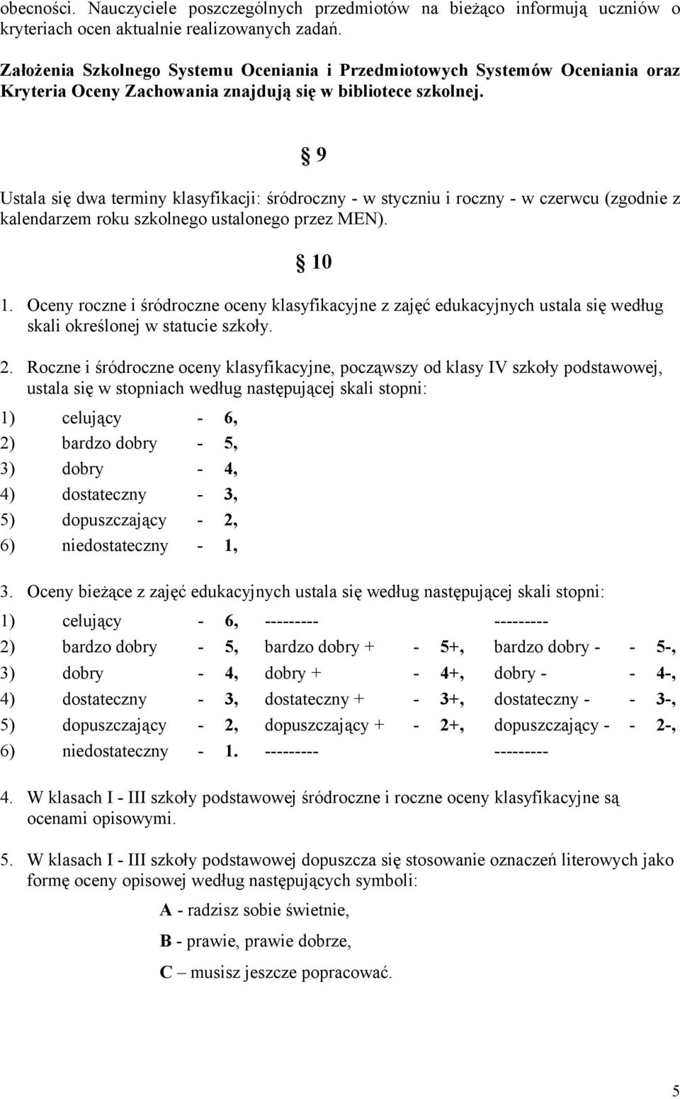 9 Ustala się dwa terminy klasyfikacji: śródroczny - w styczniu i roczny - w czerwcu (zgodnie z kalendarzem roku szkolnego ustalonego przez MEN). 10 1.