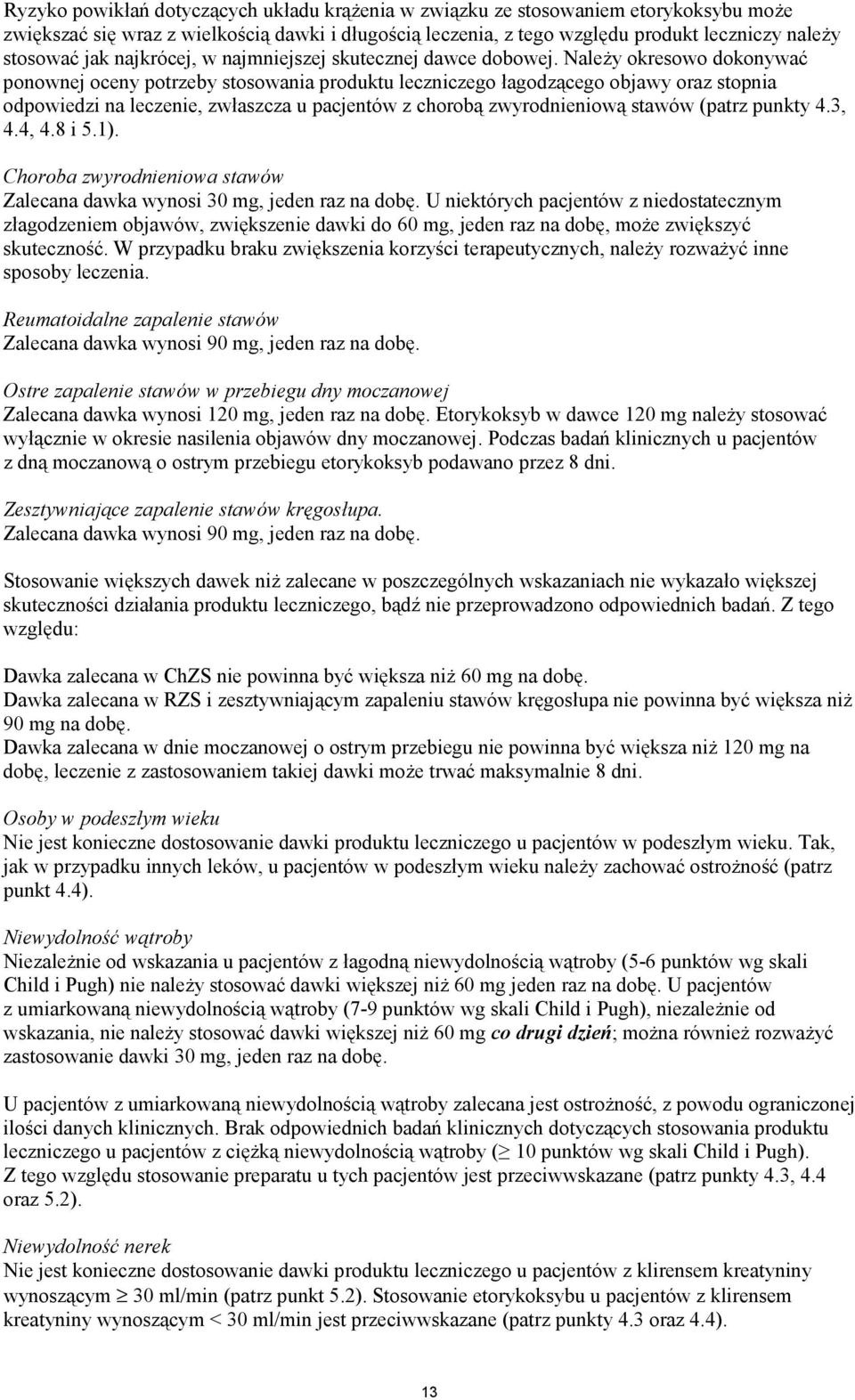 Należy okresowo dokonywać ponownej oceny potrzeby stosowania produktu leczniczego łagodzącego objawy oraz stopnia odpowiedzi na leczenie, zwłaszcza u pacjentów z chorobą zwyrodnieniową stawów (patrz
