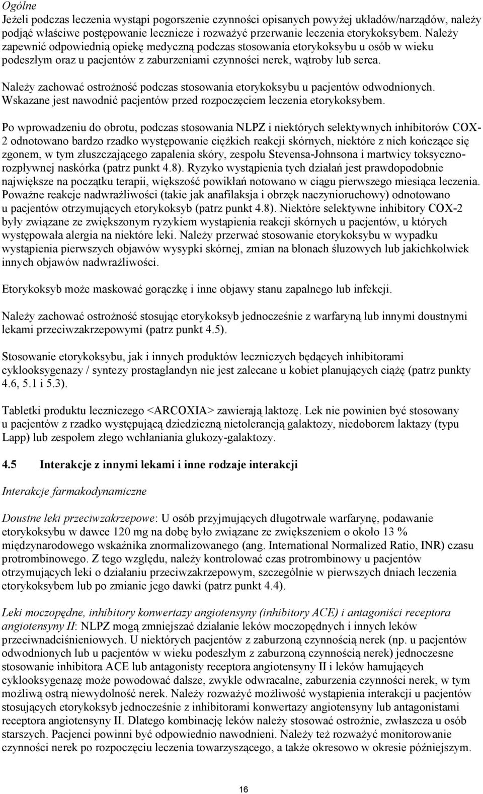 Należy zachować ostrożność podczas stosowania etorykoksybu u pacjentów odwodnionych. Wskazane jest nawodnić pacjentów przed rozpoczęciem leczenia etorykoksybem.