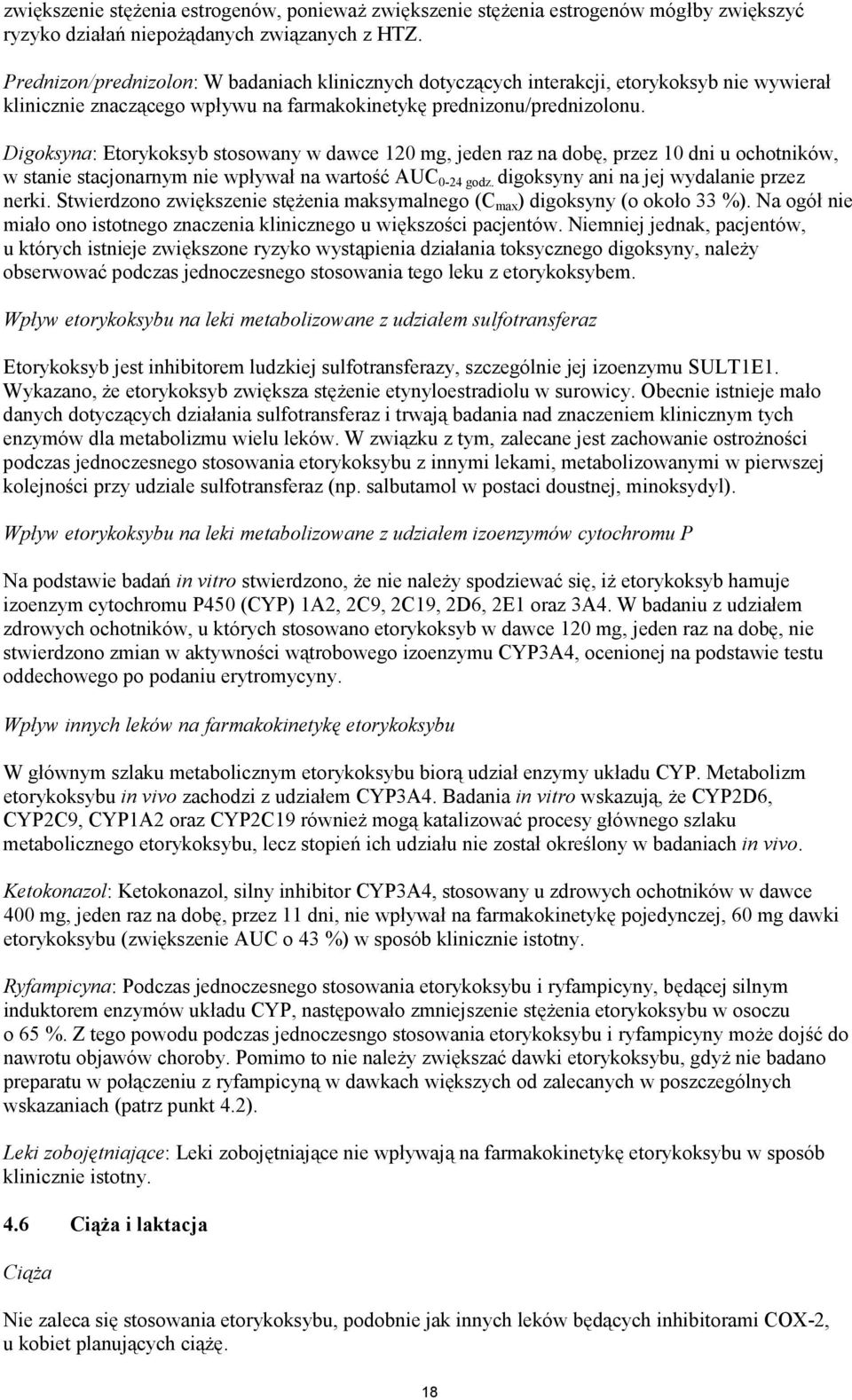 Digoksyna: Etorykoksyb stosowany w dawce 120 mg, jeden raz na dobę, przez 10 dni u ochotników, w stanie stacjonarnym nie wpływał na wartość AUC 0-24 godz. digoksyny ani na jej wydalanie przez nerki.