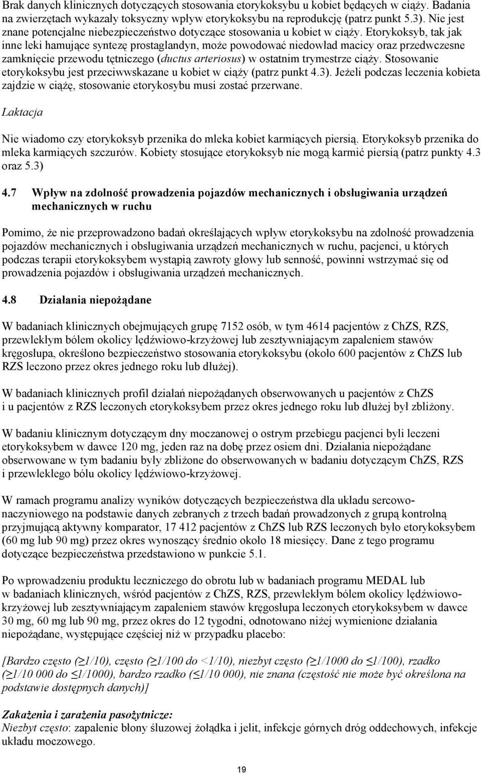 Etorykoksyb, tak jak inne leki hamujące syntezę prostaglandyn, może powodować niedowład macicy oraz przedwczesne zamknięcie przewodu tętniczego (ductus arteriosus) w ostatnim trymestrze ciąży.