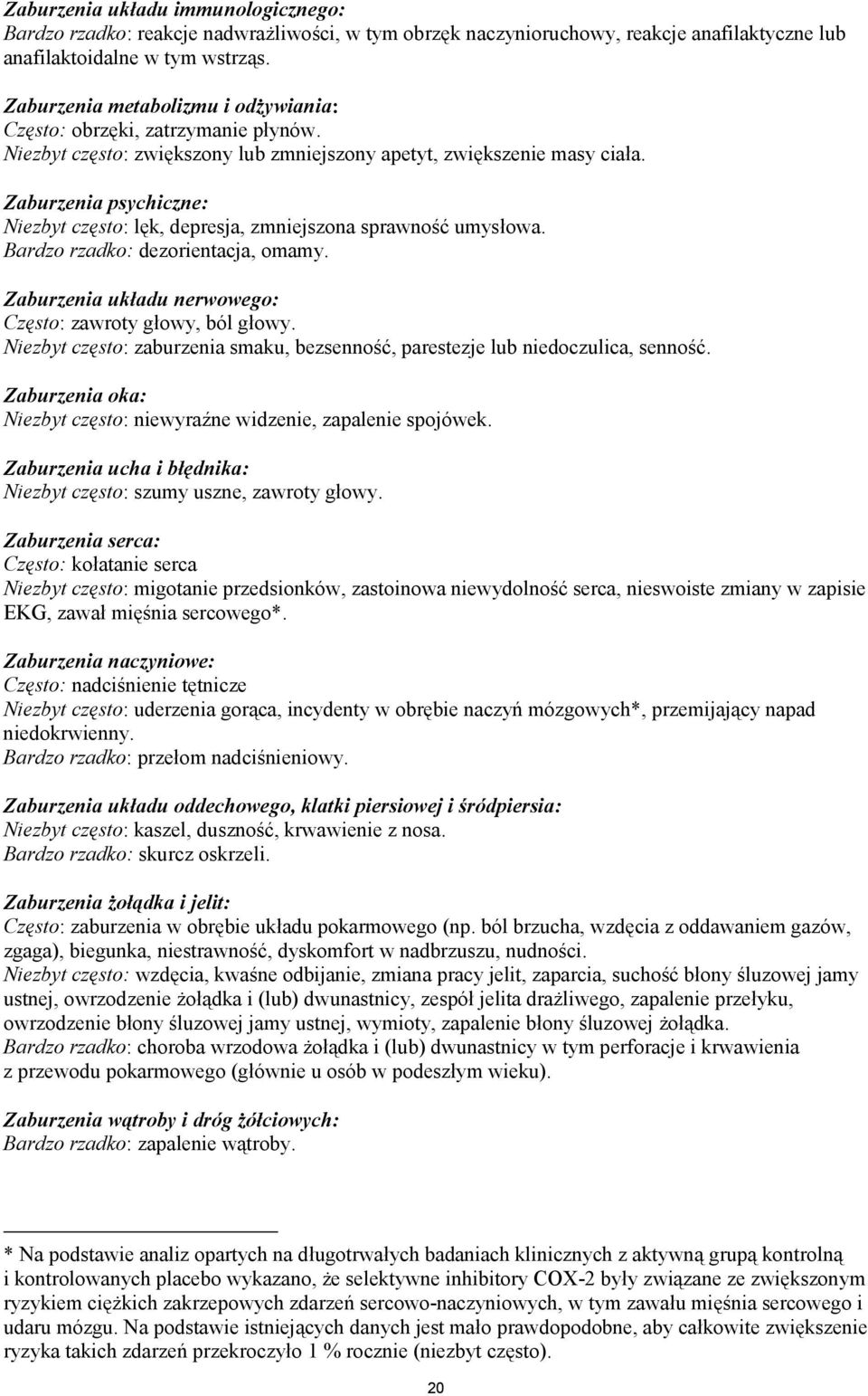Zaburzenia psychiczne: Niezbyt często: lęk, depresja, zmniejszona sprawność umysłowa. Bardzo rzadko: dezorientacja, omamy. Zaburzenia układu nerwowego: Często: zawroty głowy, ból głowy.